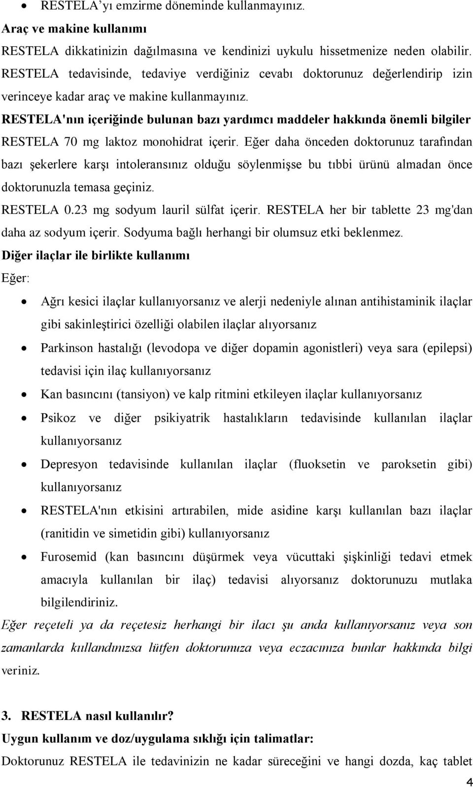 RESTELA'nın içeriğinde bulunan bazı yardımcı maddeler hakkında önemli bilgiler RESTELA 70 mg laktoz monohidrat içerir.