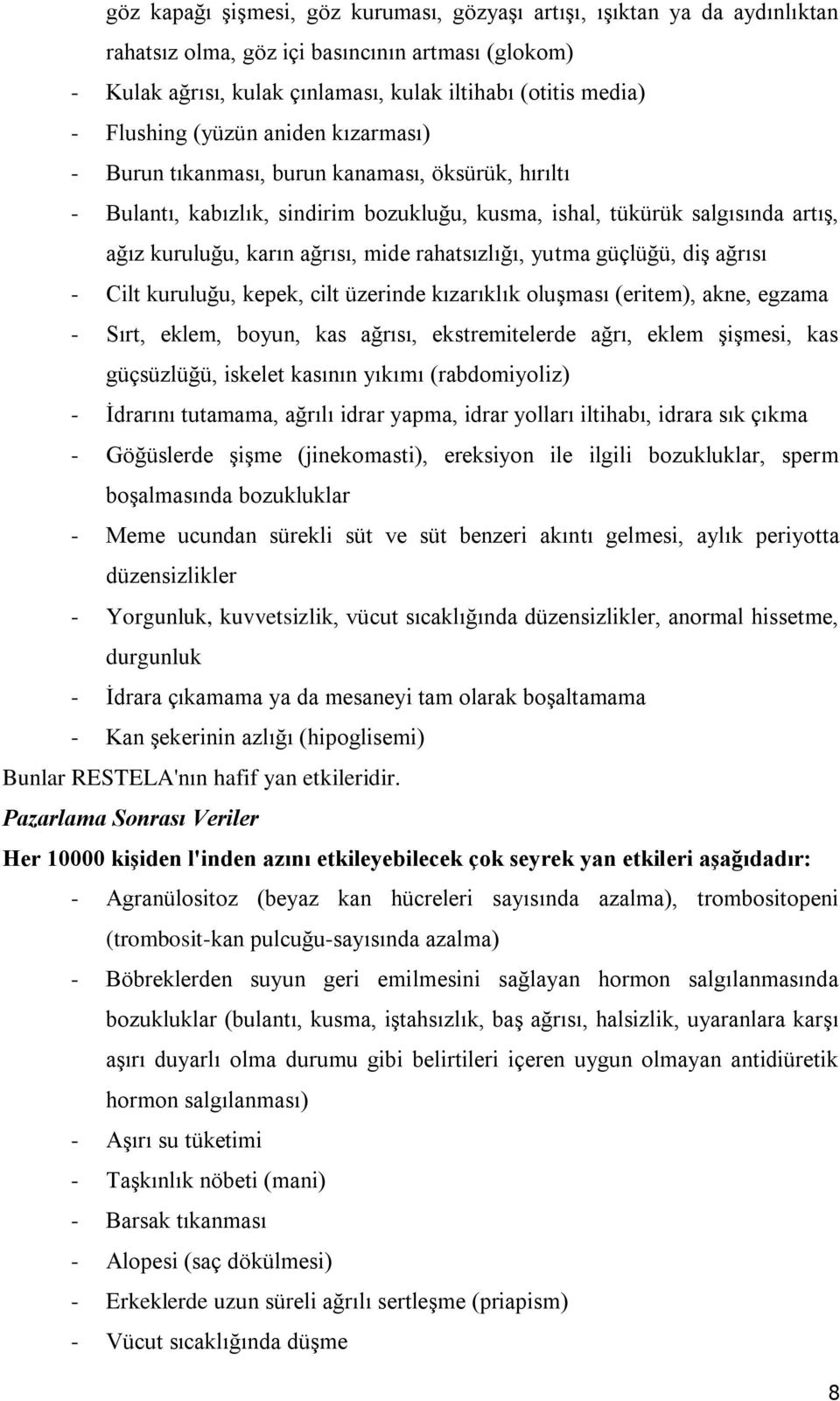 mide rahatsızlığı, yutma güçlüğü, diş ağrısı - Cilt kuruluğu, kepek, cilt üzerinde kızarıklık oluşması (eritem), akne, egzama - Sırt, eklem, boyun, kas ağrısı, ekstremitelerde ağrı, eklem şişmesi,