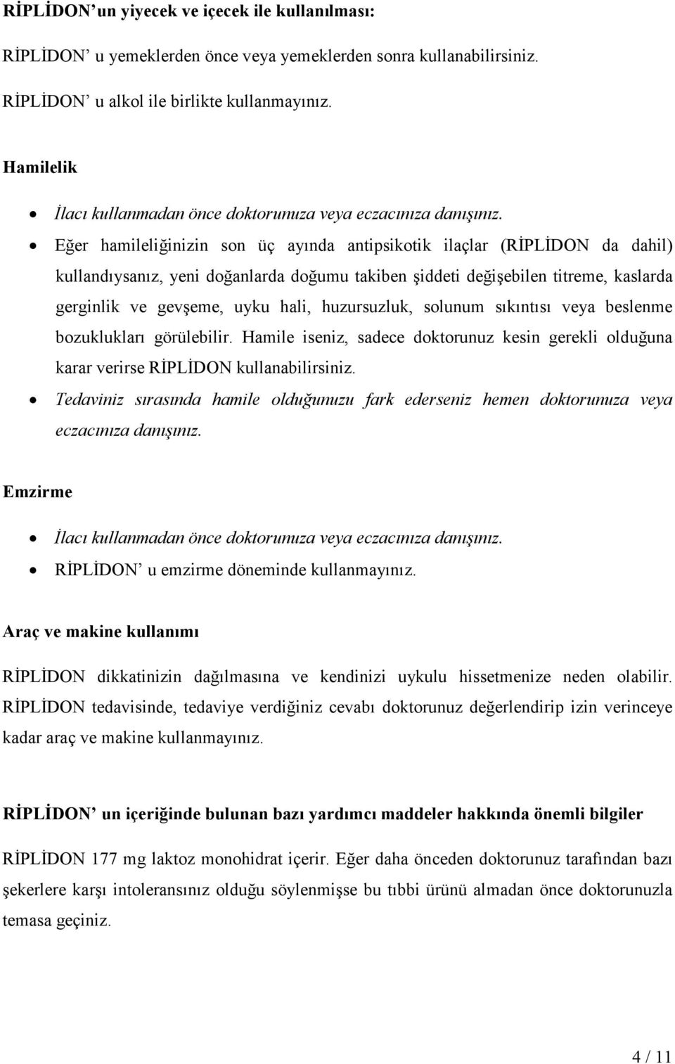 Eğer hamileliğinizin son üç ayında antipsikotik ilaçlar (RĐPLĐDON da dahil) kullandıysanız, yeni doğanlarda doğumu takiben şiddeti değişebilen titreme, kaslarda gerginlik ve gevşeme, uyku hali,