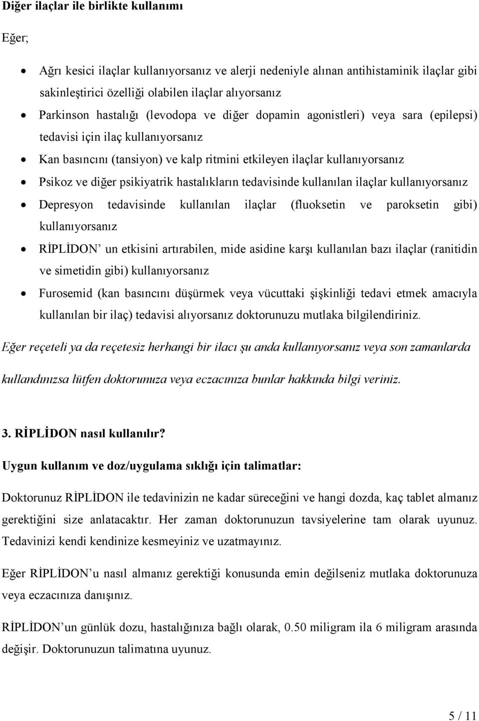 psikiyatrik hastalıkların tedavisinde kullanılan ilaçlar kullanıyorsanız Depresyon tedavisinde kullanılan ilaçlar (fluoksetin ve paroksetin gibi) kullanıyorsanız RĐPLĐDON un etkisini artırabilen,