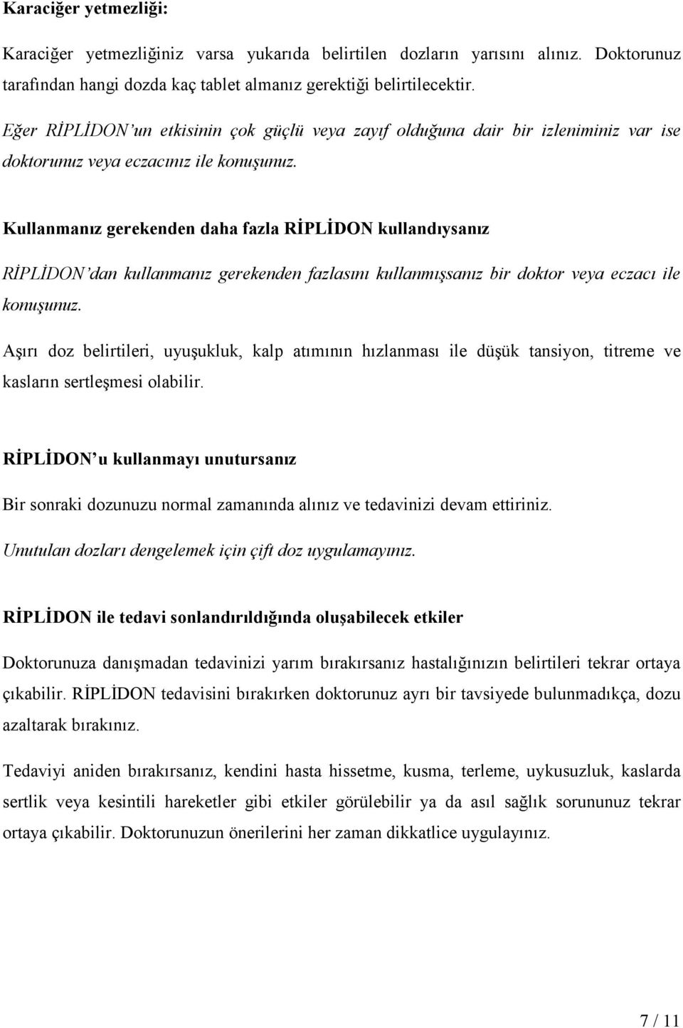 Kullanmanız gerekenden daha fazla RĐPLĐDON kullandıysanız RĐPLĐDON dan kullanmanız gerekenden fazlasını kullanmışsanız bir doktor veya eczacı ile konuşunuz.