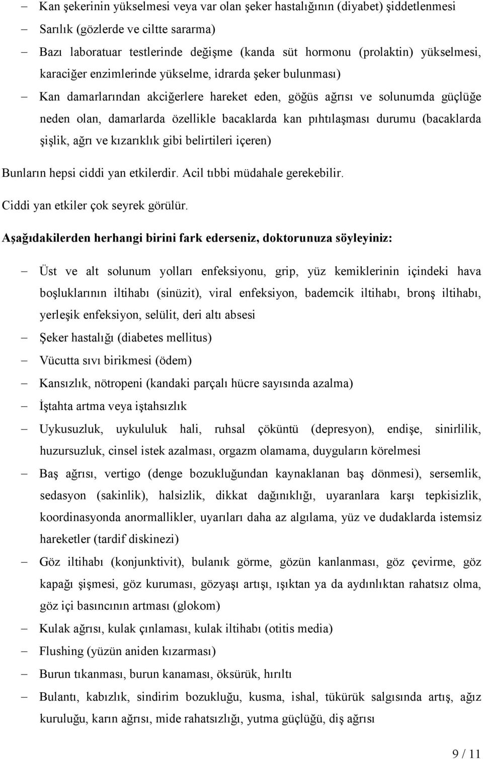 durumu (bacaklarda şişlik, ağrı ve kızarıklık gibi belirtileri içeren) Bunların hepsi ciddi yan etkilerdir. Acil tıbbi müdahale gerekebilir. Ciddi yan etkiler çok seyrek görülür.