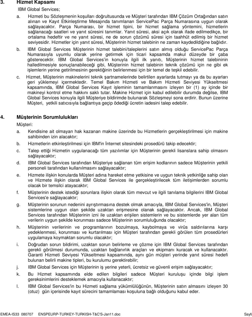 sağlayacaktır. Parça Numarası, bir hizmet tipini, bir hizmet sağlama yöntemini, hizmetlerin sağlanacağı saatleri ve yanıt süresini tanımlar.