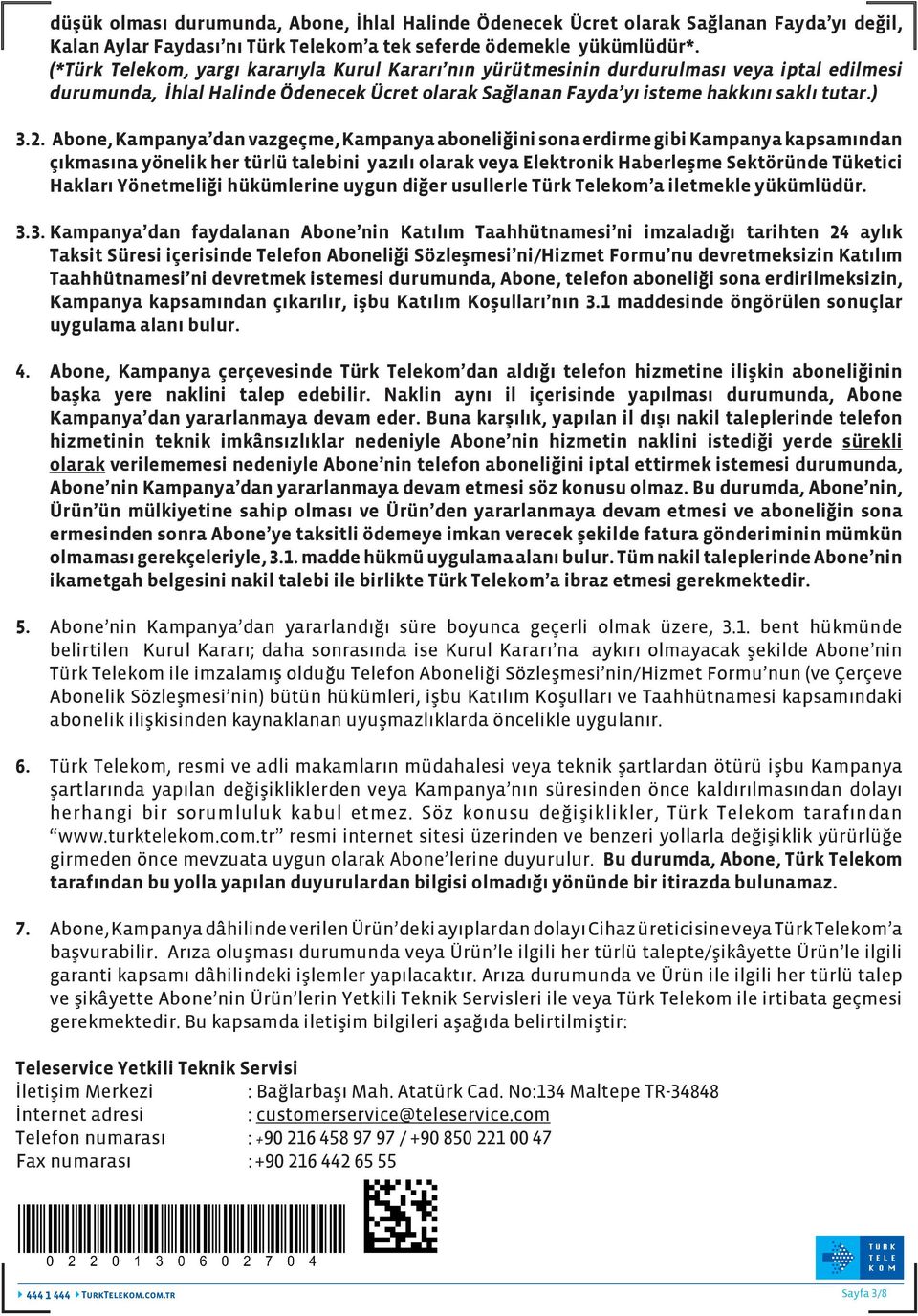 Abone, Kampanya dan vazgeçme, Kampanya aboneliğini sona erdirme gibi Kampanya kapsamından çıkmasına yönelik her türlü talebini yazılı olarak veya Elektronik Haberleşme Sektöründe Tüketici Hakları