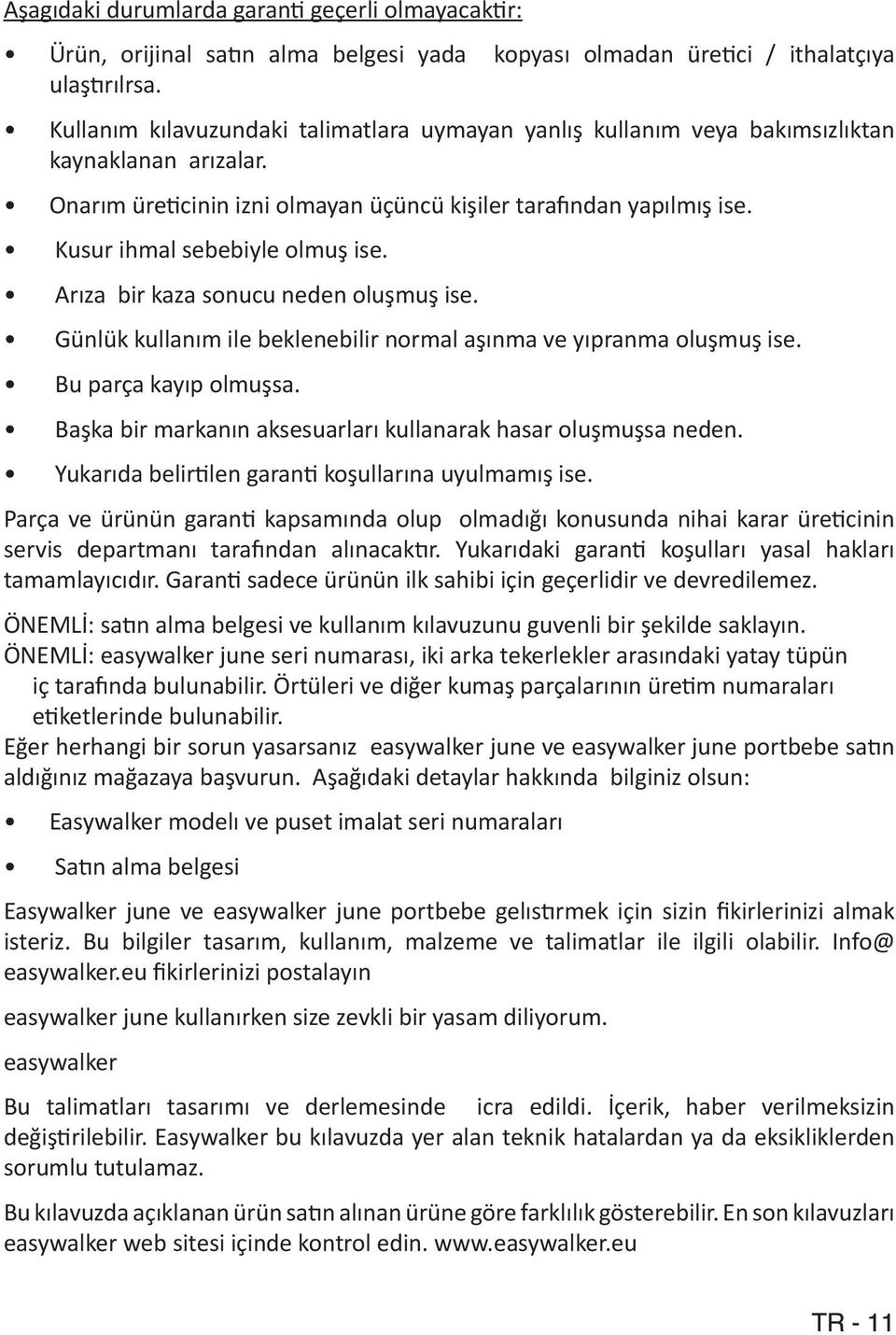 Kusur ihmal sebebiyle olmuş ise. Arıza bir kaza sonucu neden oluşmuş ise. Günlük kullanım ile beklenebilir normal aşınma ve yıpranma oluşmuş ise. Bu parça kayıp olmuşsa.