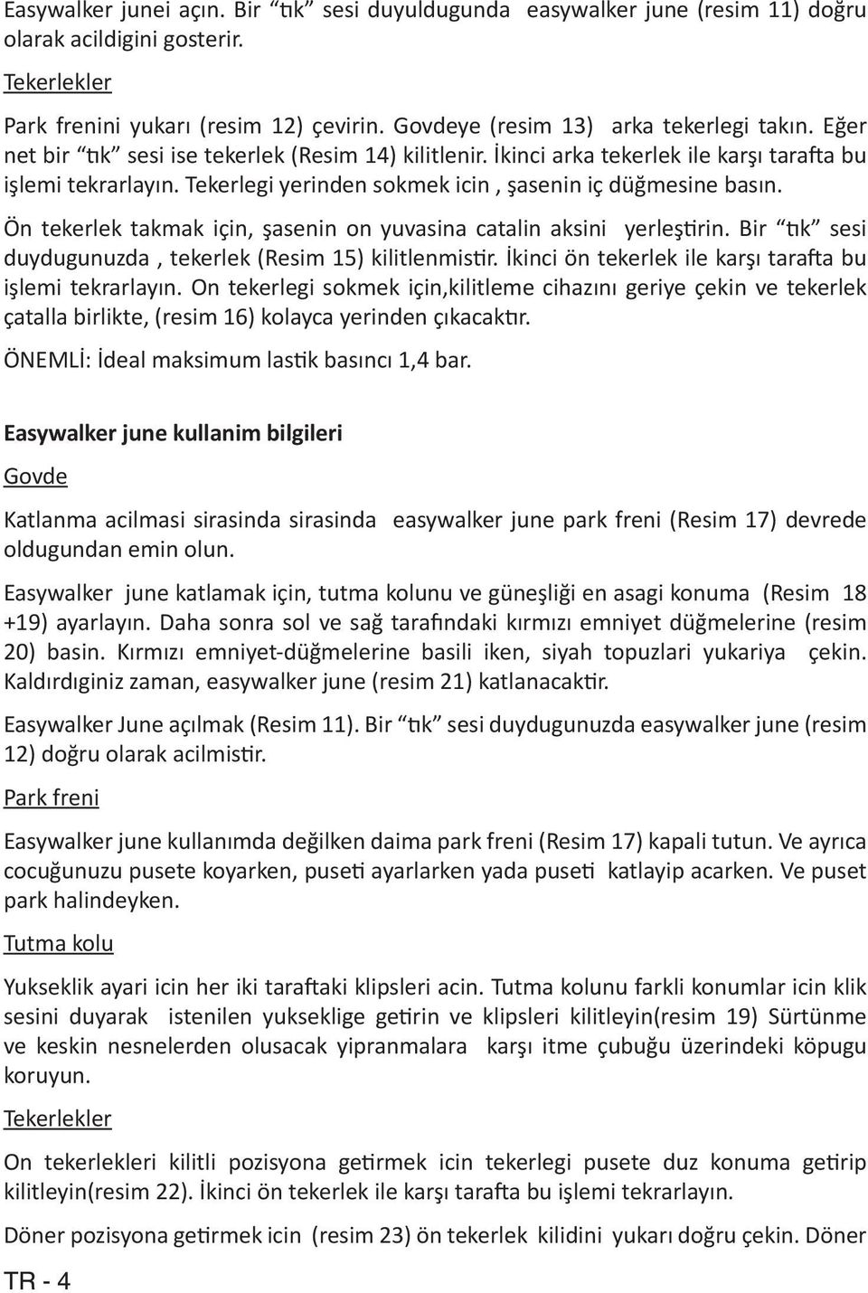 Tekerlegi yerinden sokmek icin, şasenin iç düğmesine basın. Ön tekerlek takmak için, şasenin on yuvasina catalin aksini yerleştirin. Bir tık sesi duydugunuzda, tekerlek (Resim 15) kilitlenmistir.