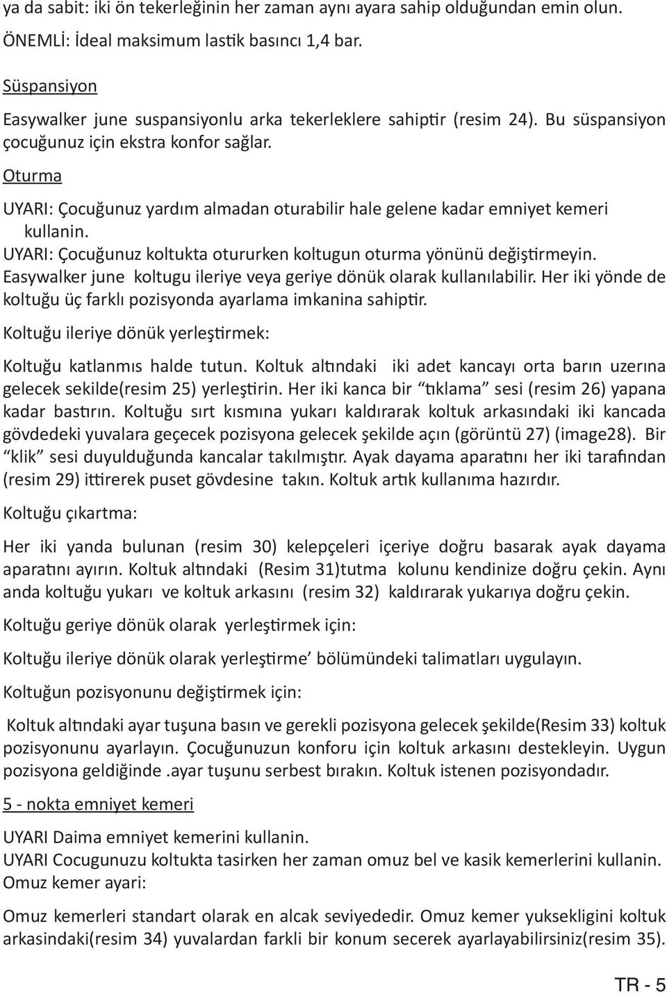 Oturma UYARI: Çocuğunuz yardım almadan oturabilir hale gelene kadar emniyet kemeri kullanin. UYARI: Çocuğunuz koltukta otururken koltugun oturma yönünü değiştirmeyin.