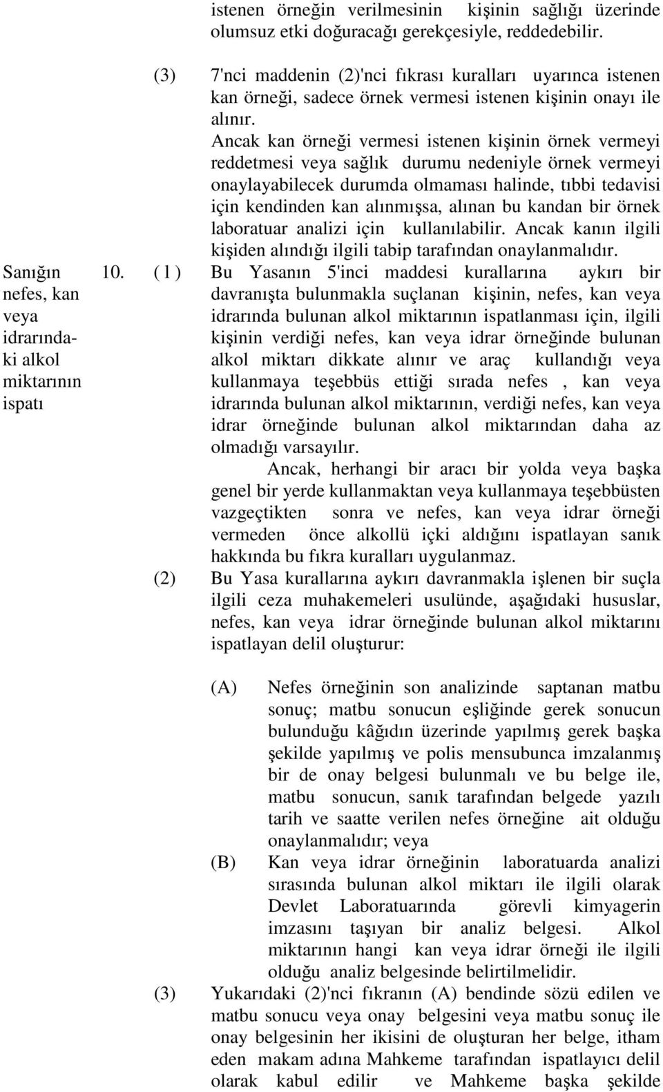 Ancak kan örneği vermesi istenen kişinin örnek vermeyi reddetmesi veya sağlık durumu nedeniyle örnek vermeyi onaylayabilecek durumda olmaması halinde, tıbbi tedavisi için kendinden kan alınmışsa,