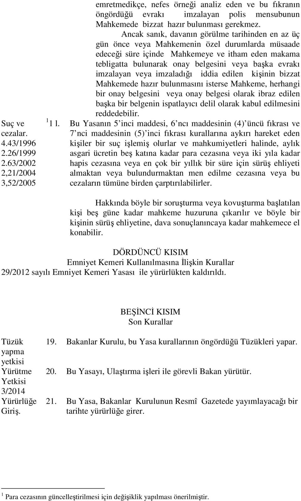 Ancak sanık, davanın görülme tarihinden en az üç gün önce veya Mahkemenin özel durumlarda müsaade edeceği süre içinde Mahkemeye ve itham eden makama tebligatta bulunarak onay belgesini veya başka