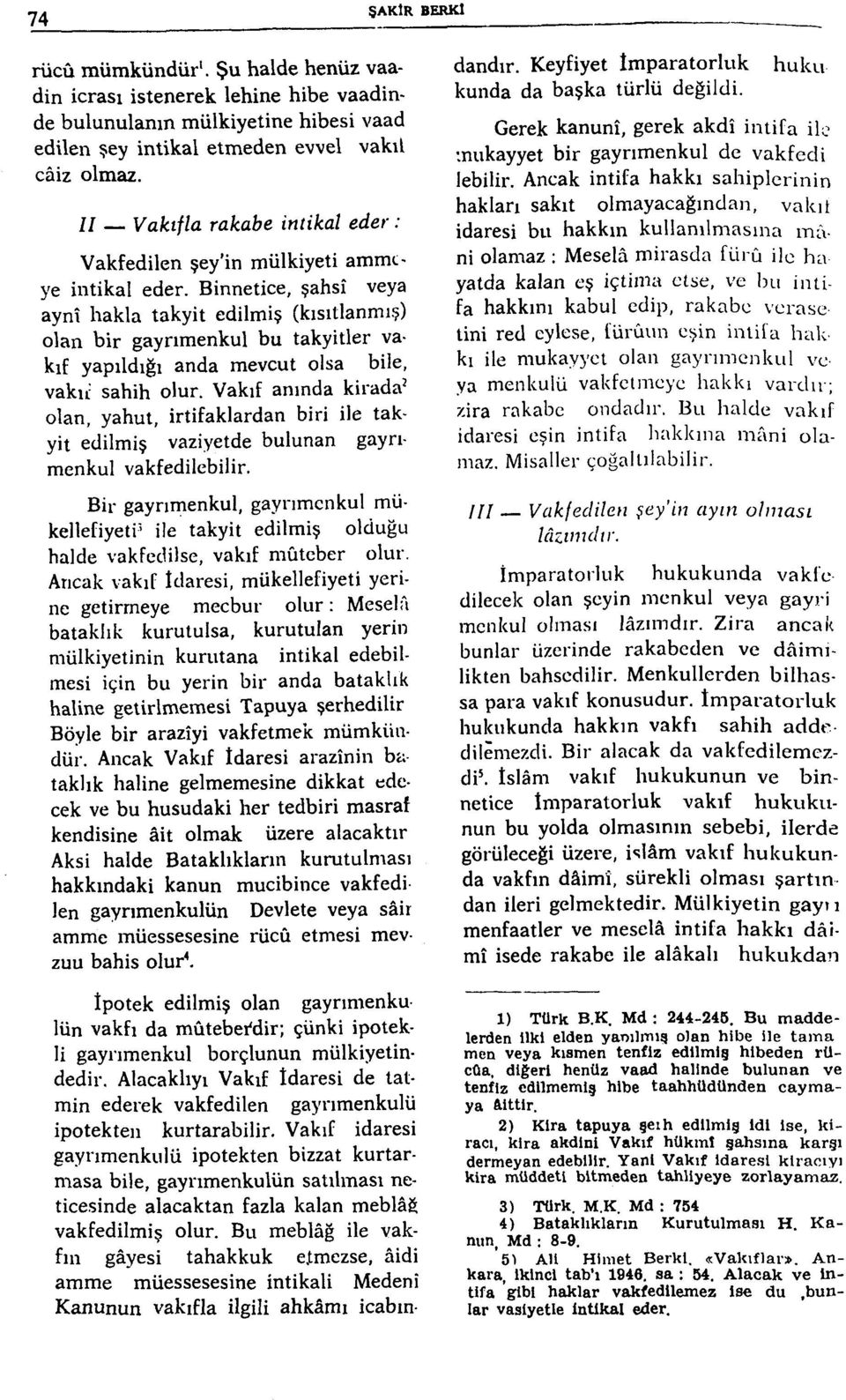 Binnetice, şahsî veya aynî hakla takyit edilmiş (kısıtlanmış) olan bir gayrimenkul bu takyitler vakıf yapıldığı anda mevcut olsa bile, vaku' sahih olur.