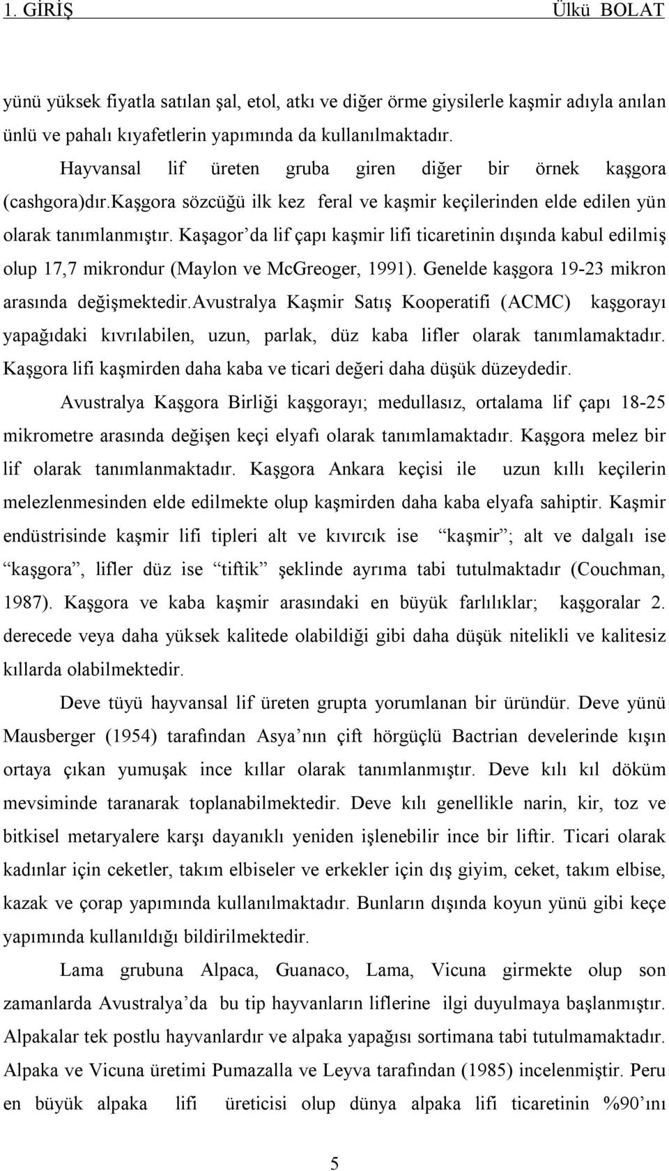 Kaşagor da lif çapı kaşmir lifi ticaretinin dışında kabul edilmiş olup 17,7 mikrondur (Maylon ve McGreoger, 1991). Genelde kaşgora 19-23 mikron arasında değişmektedir.