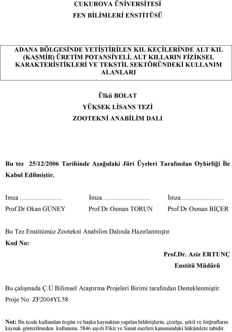 Okan GÜNEY Prof.Dr.Osman TORUN Prof.Dr.Osman BİÇER Bu Tez Enstitümüz Zootekni Anabilim Dalında Hazırlanmıştır. Kod No: Prof.Dr. Aziz ERTUNÇ Enstitü Müdürü Bu çalışmada Ç.