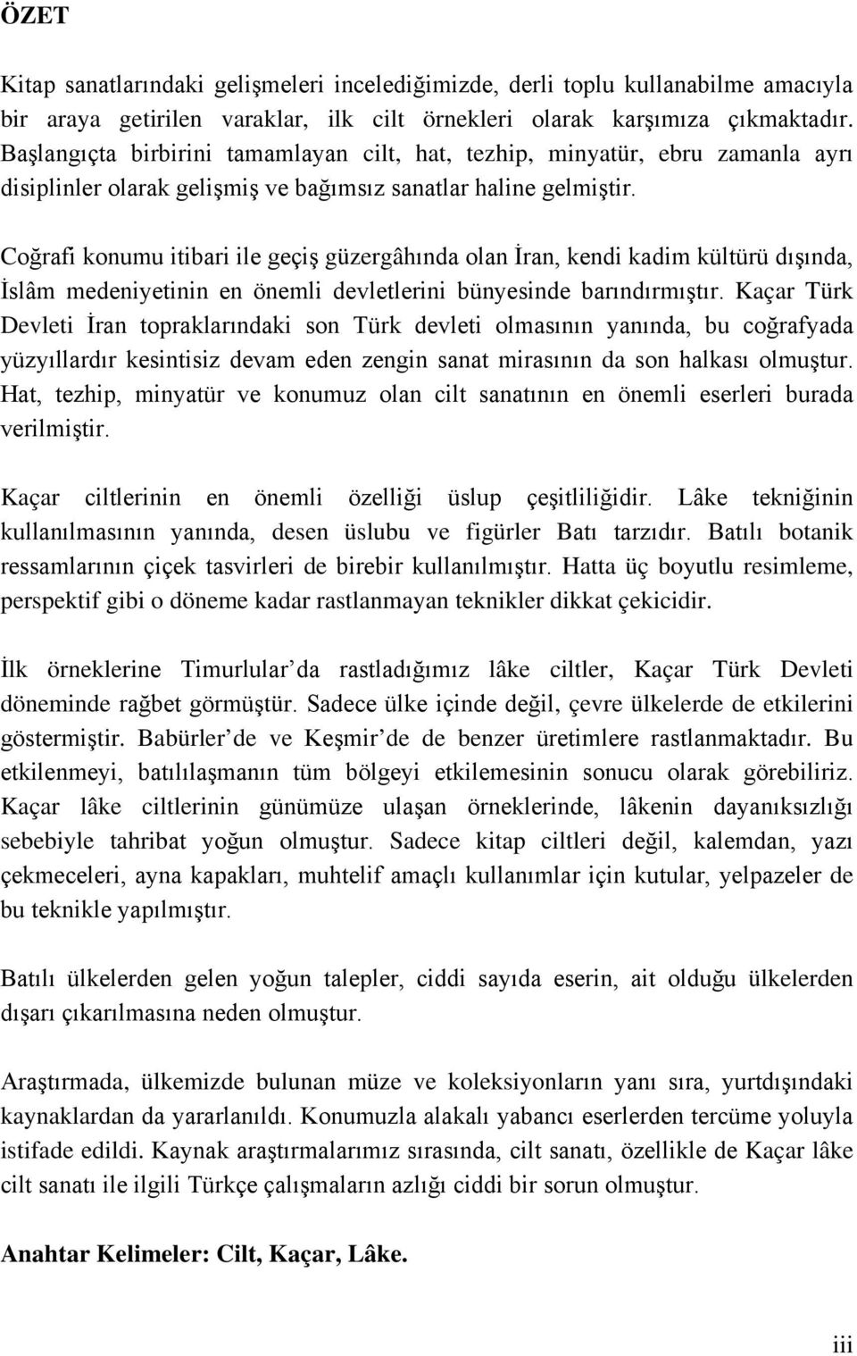 Coğrafi konumu itibari ile geçiş güzergâhında olan İran, kendi kadim kültürü dışında, İslâm medeniyetinin en önemli devletlerini bünyesinde barındırmıştır.