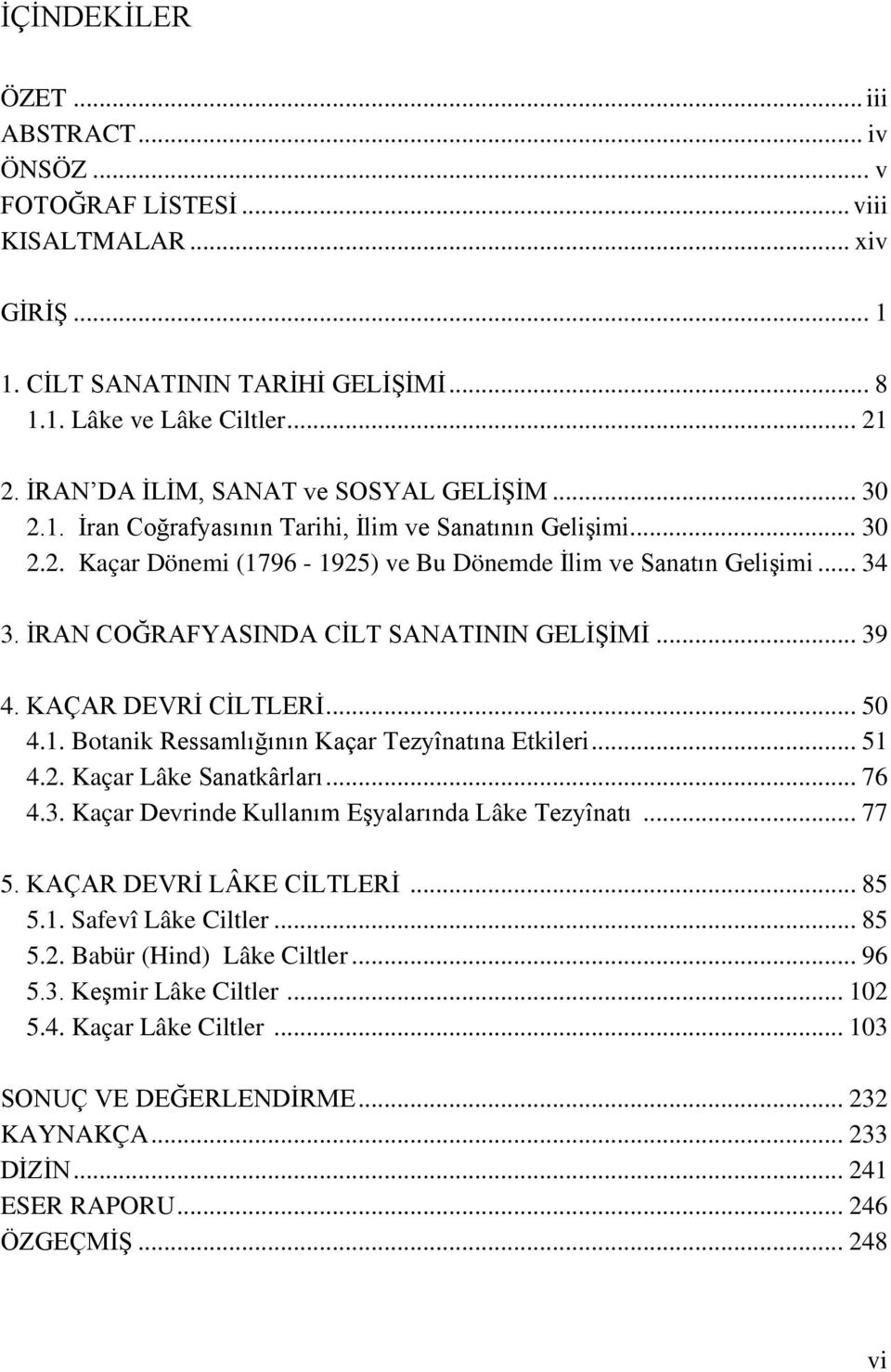 İRAN COĞRAFYASINDA CİLT SANATININ GELİŞİMİ... 39 4. KAÇAR DEVRİ CİLTLERİ... 50 4.1. Botanik Ressamlığının Kaçar Tezyînatına Etkileri... 51 4.2. Kaçar Lâke Sanatkârları... 76 4.3. Kaçar Devrinde Kullanım Eşyalarında Lâke Tezyînatı.