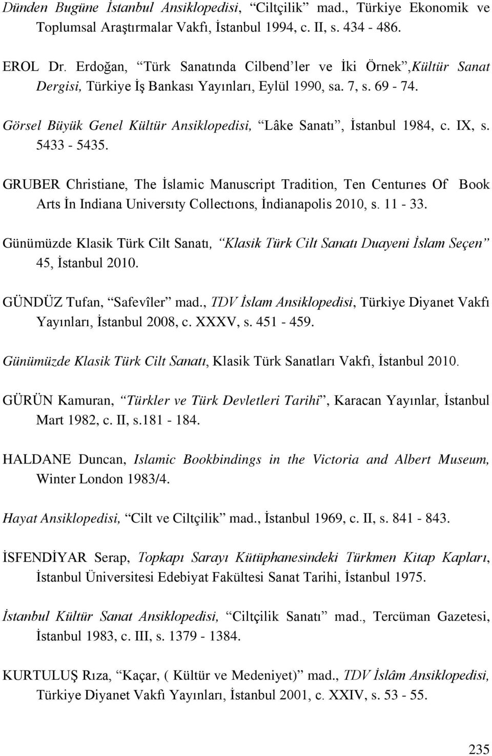 Görsel Büyük Genel Kültür Ansiklopedisi, Lâke Sanatı, İstanbul 1984, c. IX, s. 5433-5435.