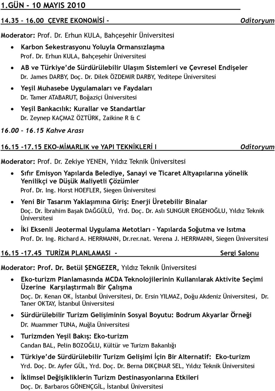 Zeynep KAÇMAZ ÖZTÜRK, Zaikine R & C 16.00 16.15 Kahve Arası 16.15-17.15 EKO-MİMARLIK ve YAPI TEKNİKLERİ I Oditoryum Moderator: Prof. Dr.