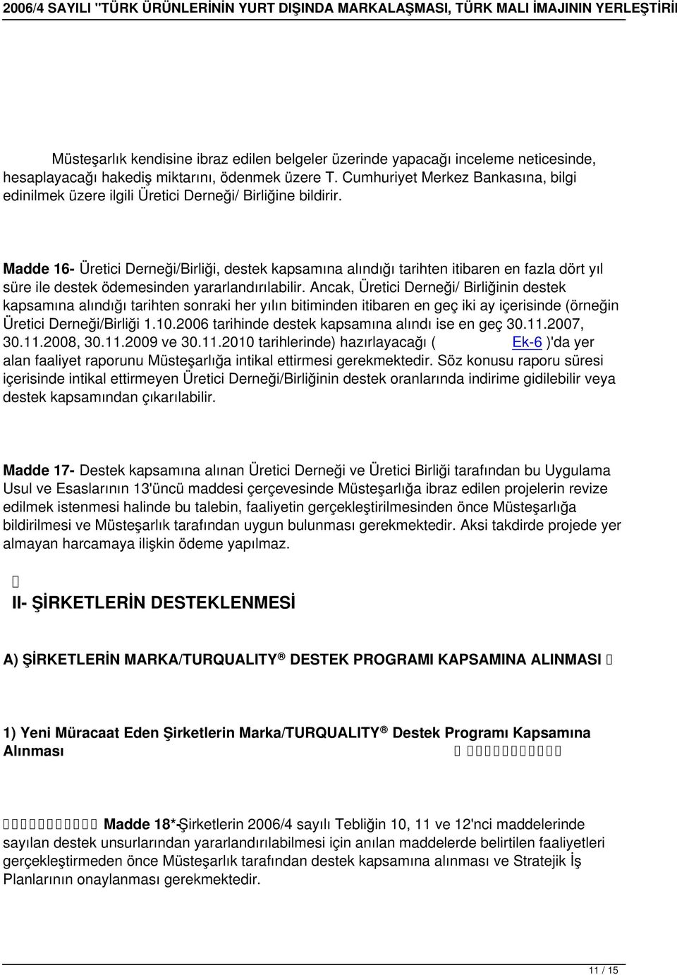 Madde 16- Üretici Derneği/Birliği, destek kapsamına alındığı tarihten itibaren en fazla dört yıl süre ile destek ödemesinden yararlandırılabilir.