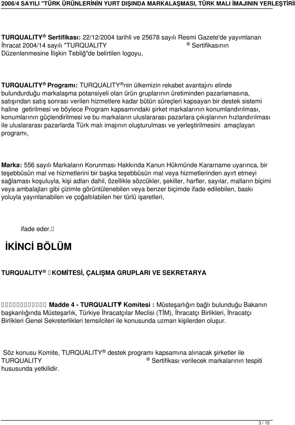 bütün süreçleri kapsayan bir destek sistemi haline getirilmesi ve böylece Program kapsamındaki şirket markalarının konumlandırılması, konumlarının güçlendirilmesi ve bu markaların uluslararası