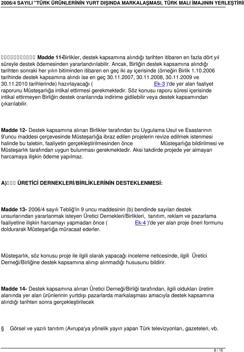 11.2008, 30.11.2009 ve 30.11.2010 tarihlerinde) hazırlayacağı ( Ek-3 )'de yer alan faaliyet raporunu Müsteşarlığa intikal ettirmesi gerekmektedir.