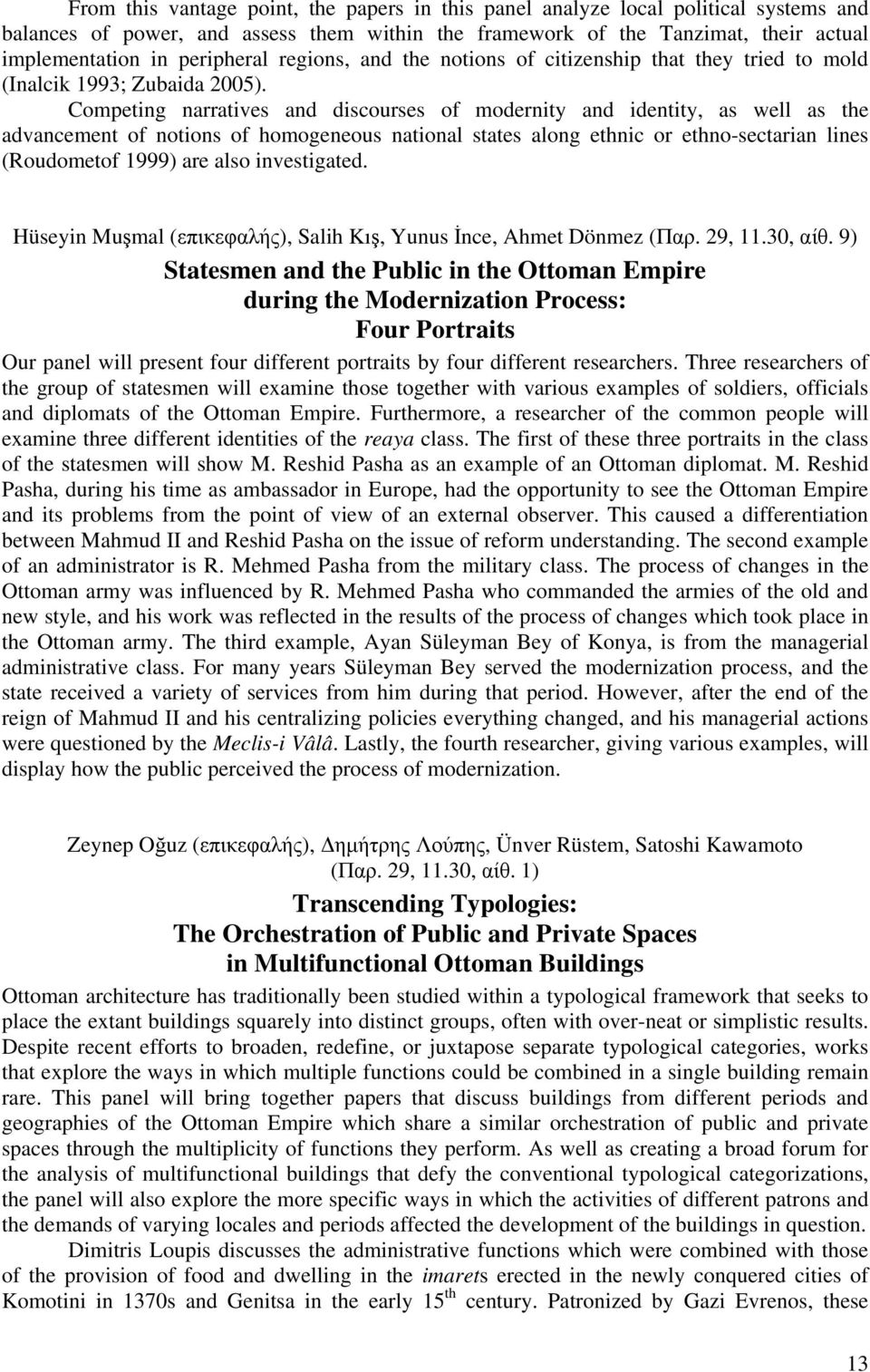 Competing narratives and discourses of modernity and identity, as well as the advancement of notions of homogeneous national states along ethnic or ethno-sectarian lines (Roudometof 1999) are also