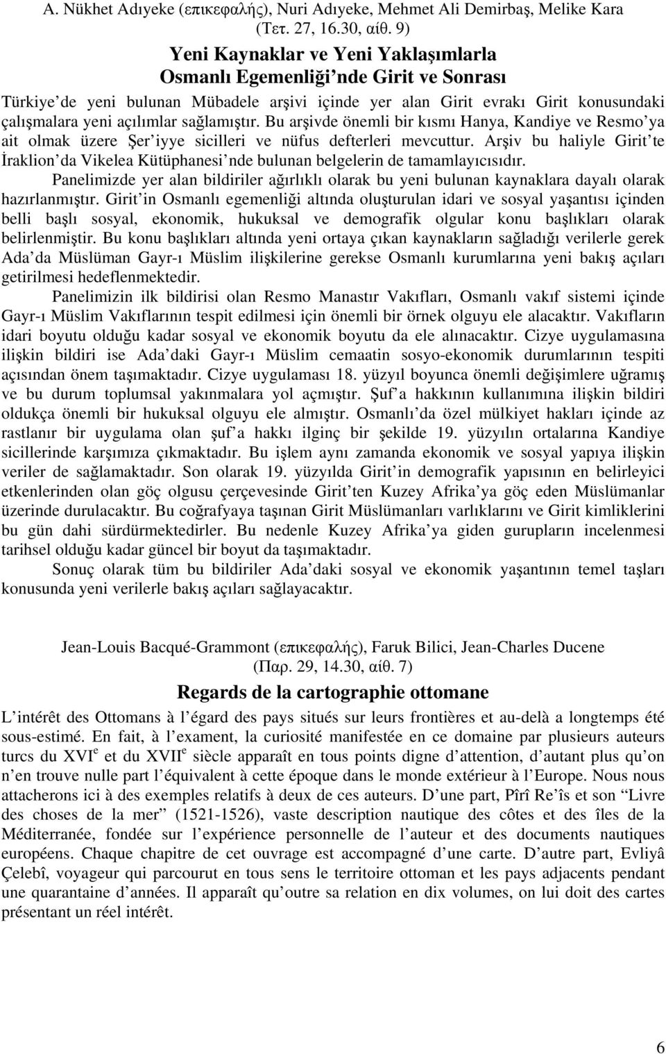 sağlamıştır. Bu arşivde önemli bir kısmı Hanya, Kandiye ve Resmo ya ait olmak üzere Şer iyye sicilleri ve nüfus defterleri mevcuttur.