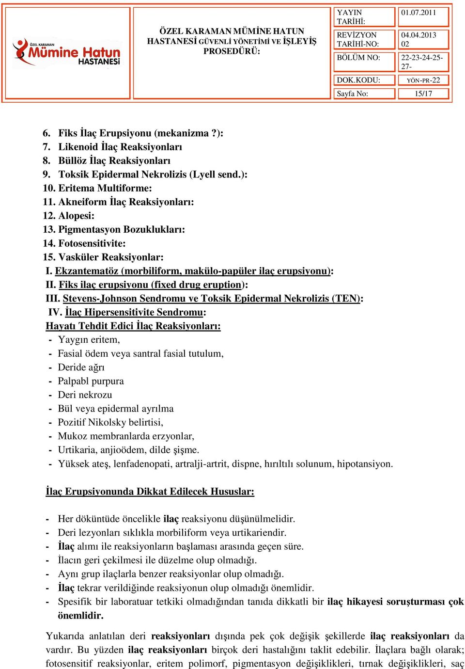 Fiks ilaç erupsiyonu (fixed drug eruption): III. Stevens-Johnson Sendromu ve Toksik Epidermal Nekrolizis (TEN): IV.