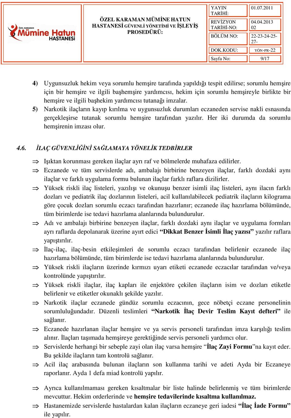 5) Narkotik ilaçların kayıp kırılma ve uygunsuzluk durumları eczaneden servise nakli esnasında gerçekleşirse tutanak sorumlu hemşire tarafından yazılır.