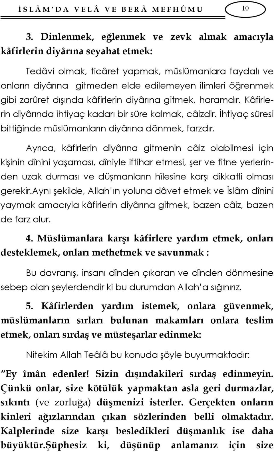 zarûret dışında kâfirlerin diyârına gitmek, haramdır. Kâfirlerin diyârında ihtiyaç kadarı bir süre kalmak, câizdir. İhtiyaç süresi bittiğinde müslümanların diyârına dönmek, farzdır.