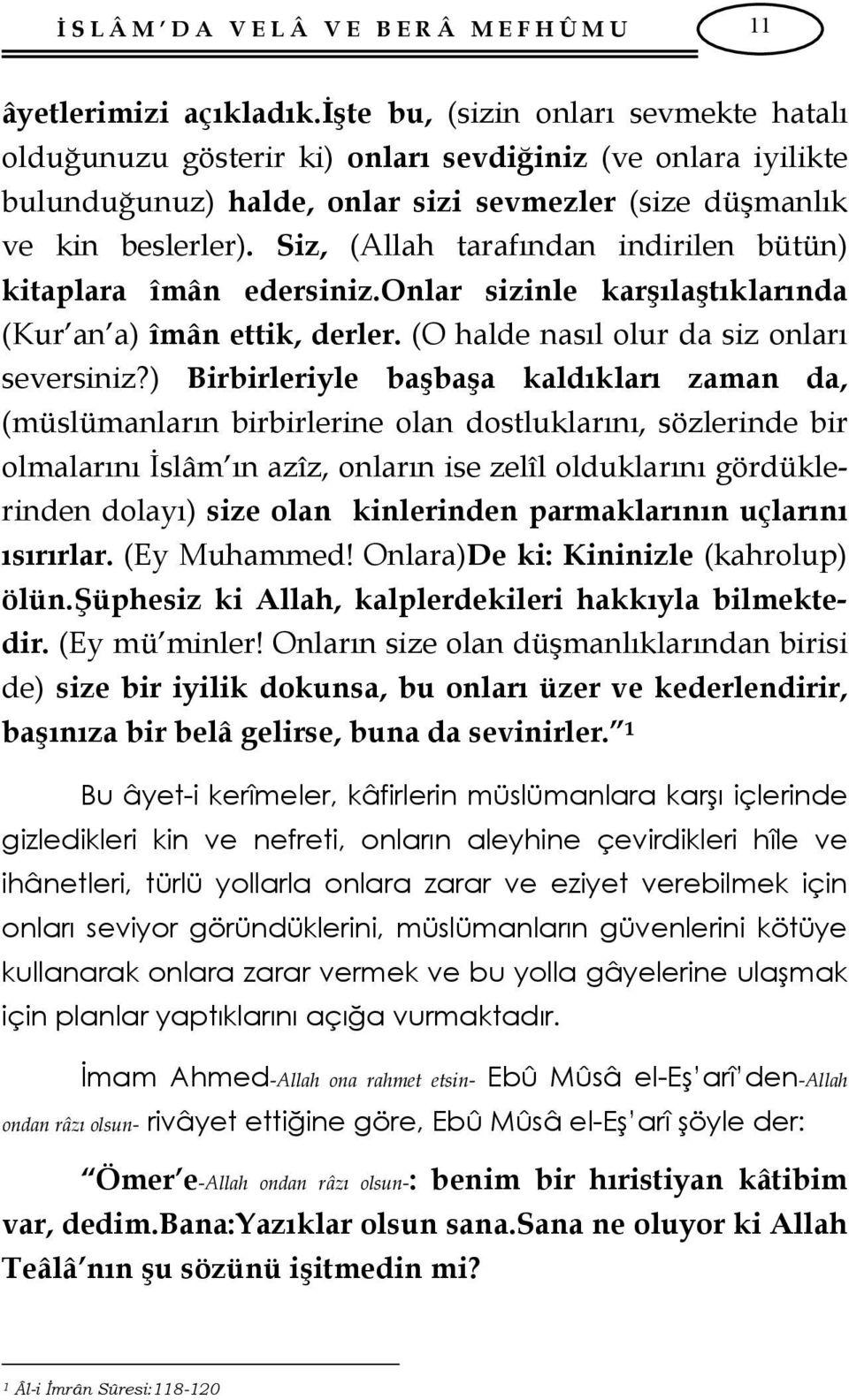 Siz, (Allah tarafından indirilen bütün) kitaplara îmân edersiniz.onlar sizinle karşılaştıklarında (Kur an a) îmân ettik, derler. (O halde nasıl olur da siz onları seversiniz?