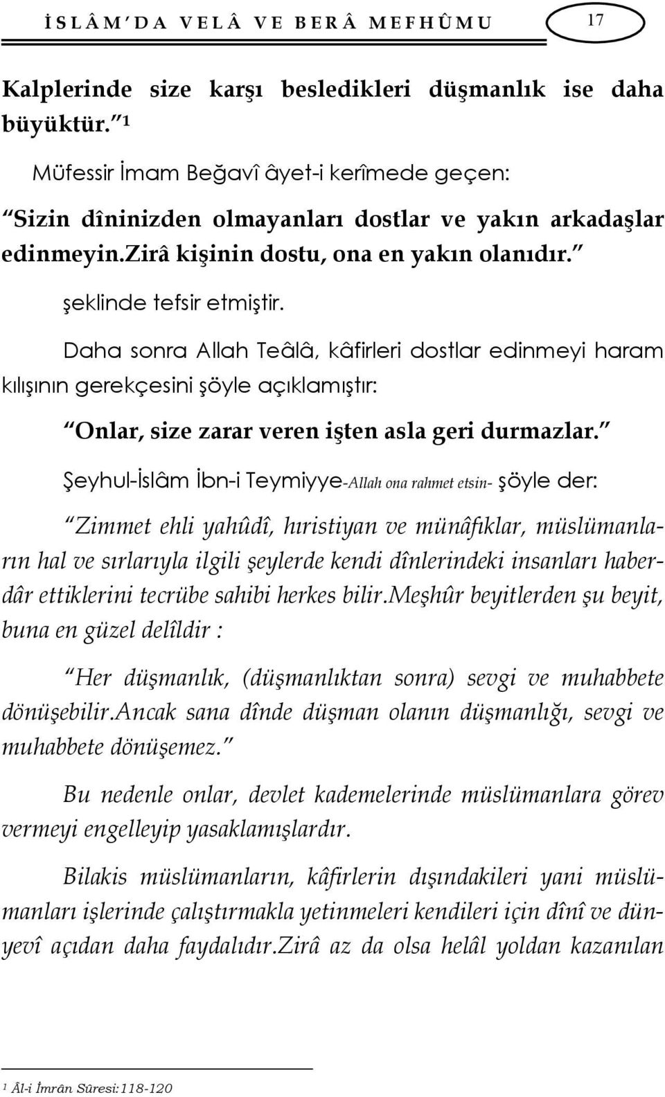 Daha sonra Allah Teâlâ, kâfirleri dostlar edinmeyi haram kılışının gerekçesini şöyle açıklamıştır: Onlar, size zarar veren işten asla geri durmazlar.