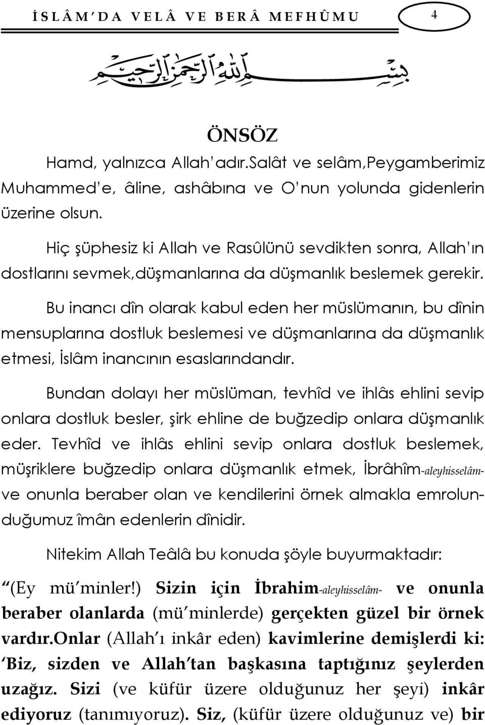 Bu inancı dîn olarak kabul eden her müslümanın, bu dînin mensuplarına dostluk beslemesi ve düşmanlarına da düşmanlık etmesi, İslâm inancının esaslarındandır.