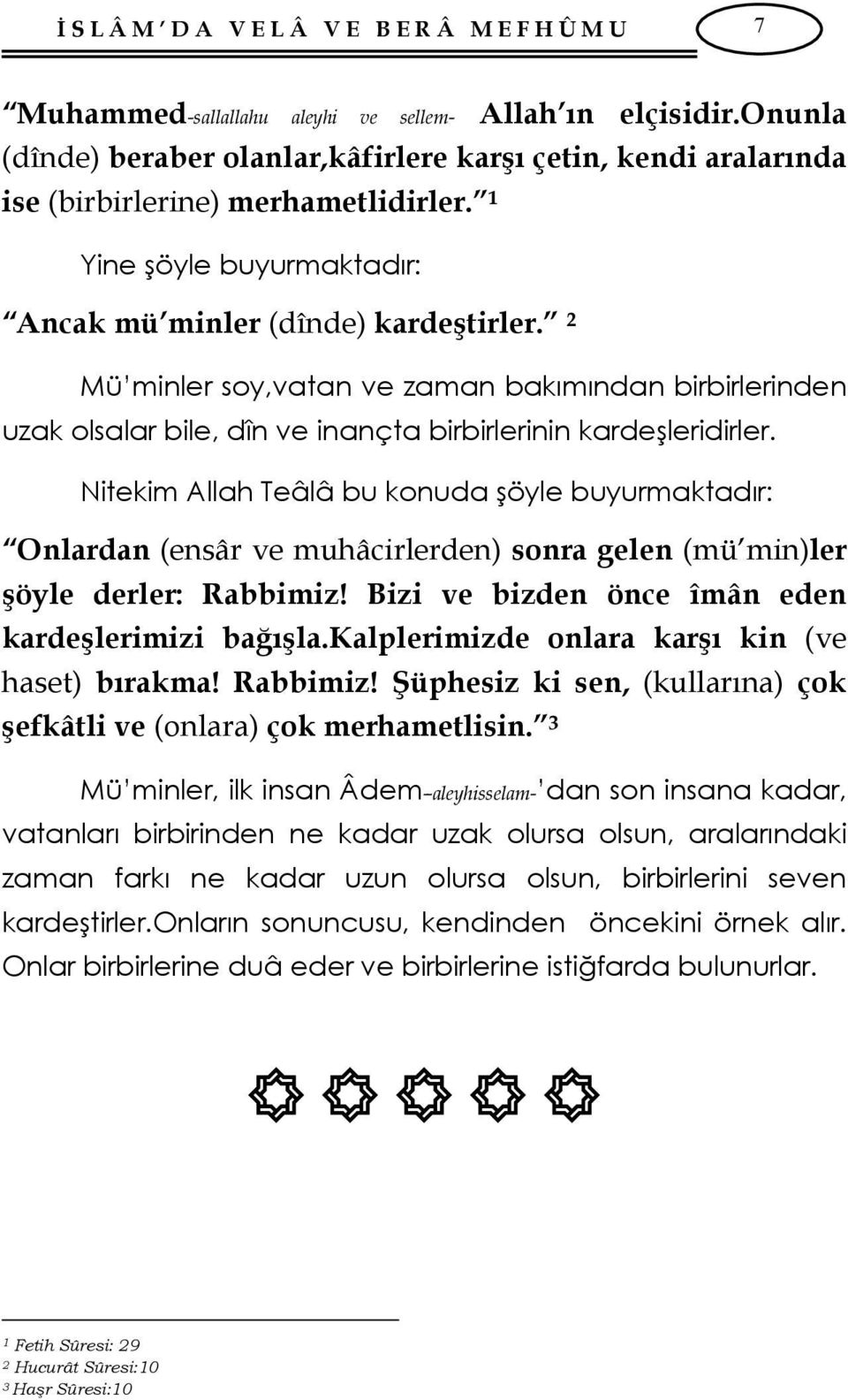 Onlardan (ensâr ve muhâcirlerden) sonra gelen (mü min)ler şöyle derler: Rabbimiz! Bizi ve bizden önce îmân eden kardeşlerimizi bağışla.kalplerimizde onlara karşı kin (ve haset) bırakma! Rabbimiz! Şüphesiz ki sen, (kullarına) çok şefkâtli ve (onlara) çok merhametlisin.