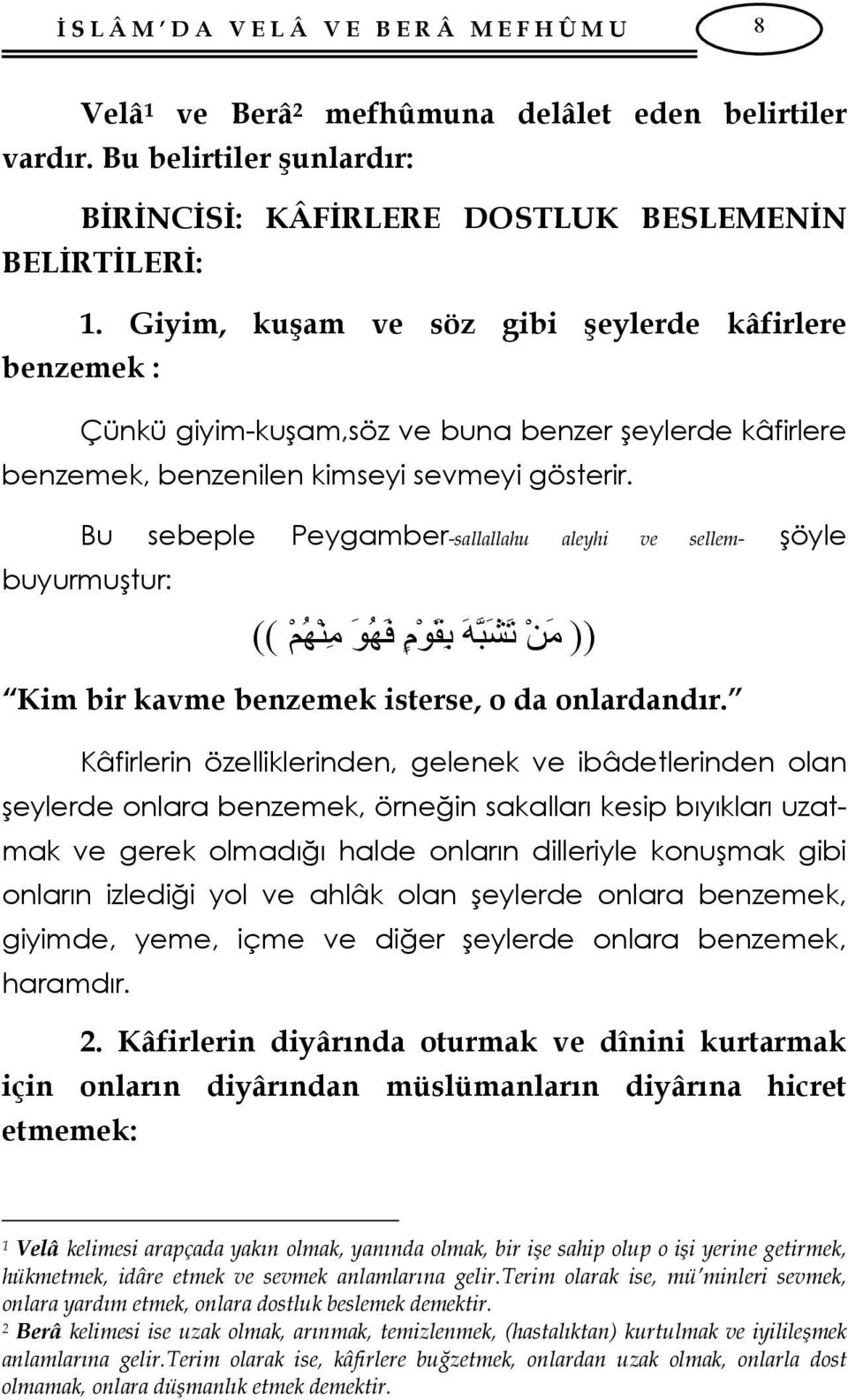 Bu sebeple Peygamber-sallallahu aleyhi ve sellem- şöyle buyurmuştur: (( م ن ت ش به ب ق و م ف ه و م ن ه م )) Kim bir kavme benzemek isterse, o da onlardandır.