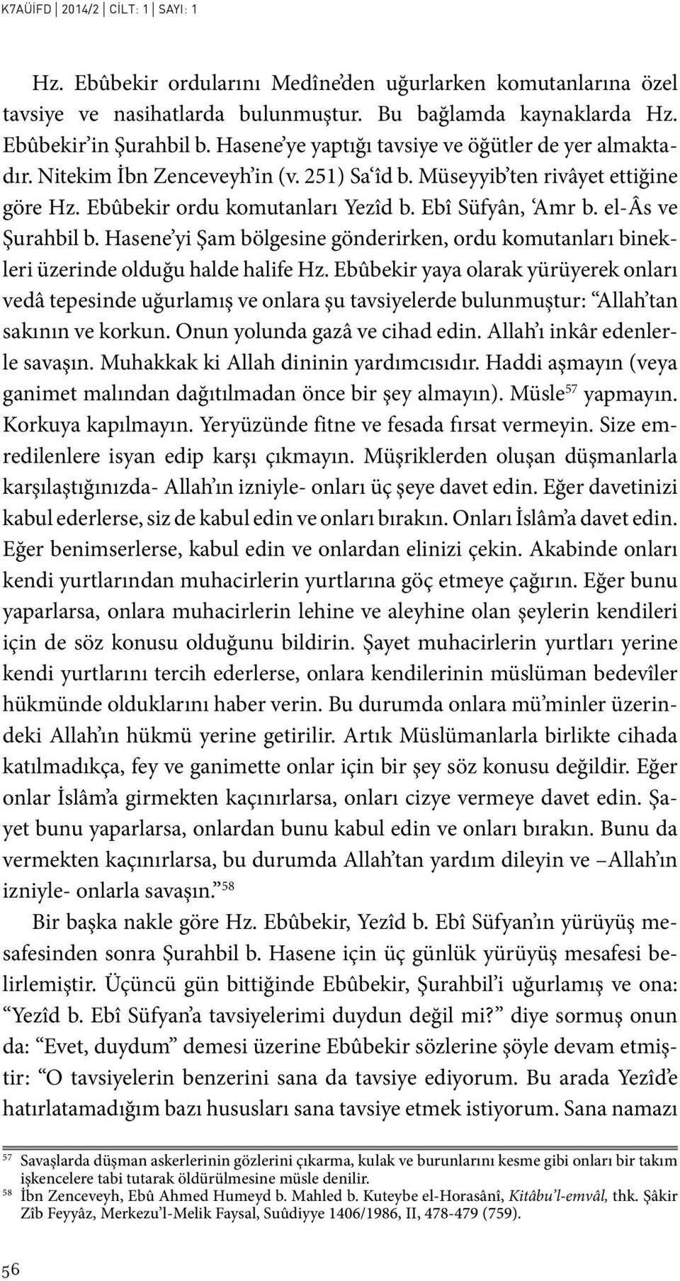 el-âs ve Şurahbil b. Hasene yi Şam bölgesine gönderirken, ordu komutanları binekleri üzerinde olduğu halde halife Hz.