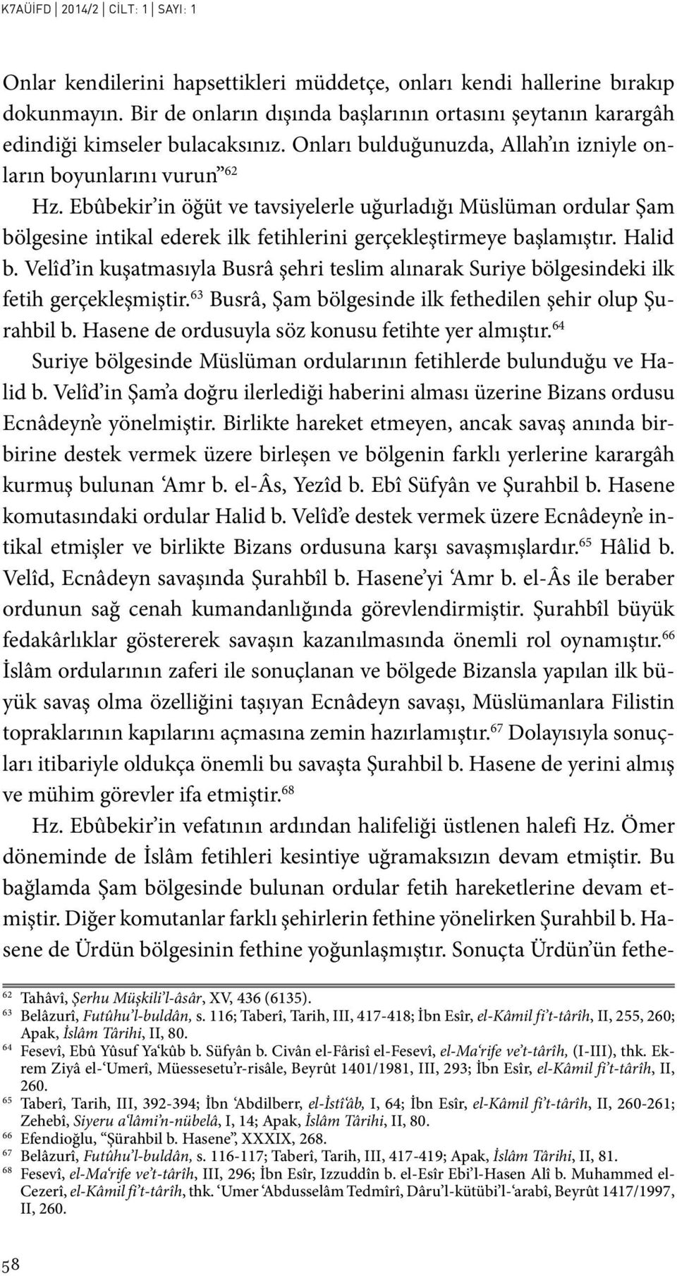 Ebûbekir in öğüt ve tavsiyelerle uğurladığı Müslüman ordular Şam bölgesine intikal ederek ilk fetihlerini gerçekleştirmeye başlamıştır. Halid b.