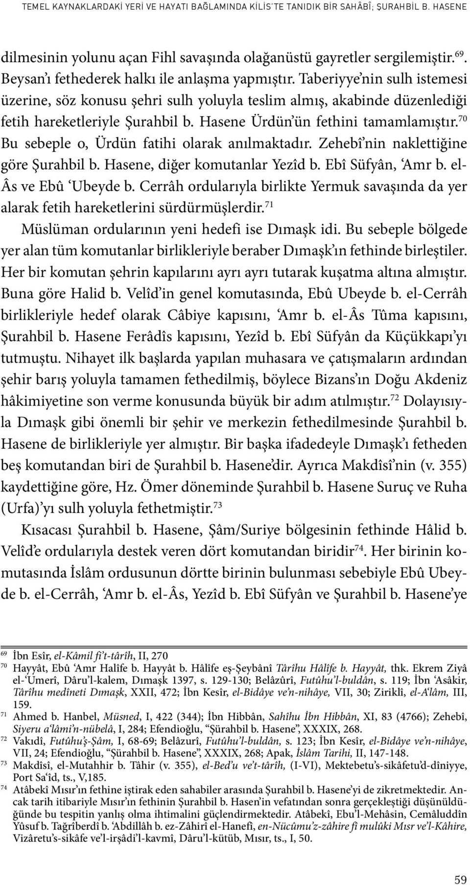 Hasene Ürdün ün fethini tamamlamıştır. 70 Bu sebeple o, Ürdün fatihi olarak anılmaktadır. Zehebî nin naklettiğine göre Şurahbil b. Hasene, diğer komutanlar Yezîd b. Ebî Süfyân, Amr b.