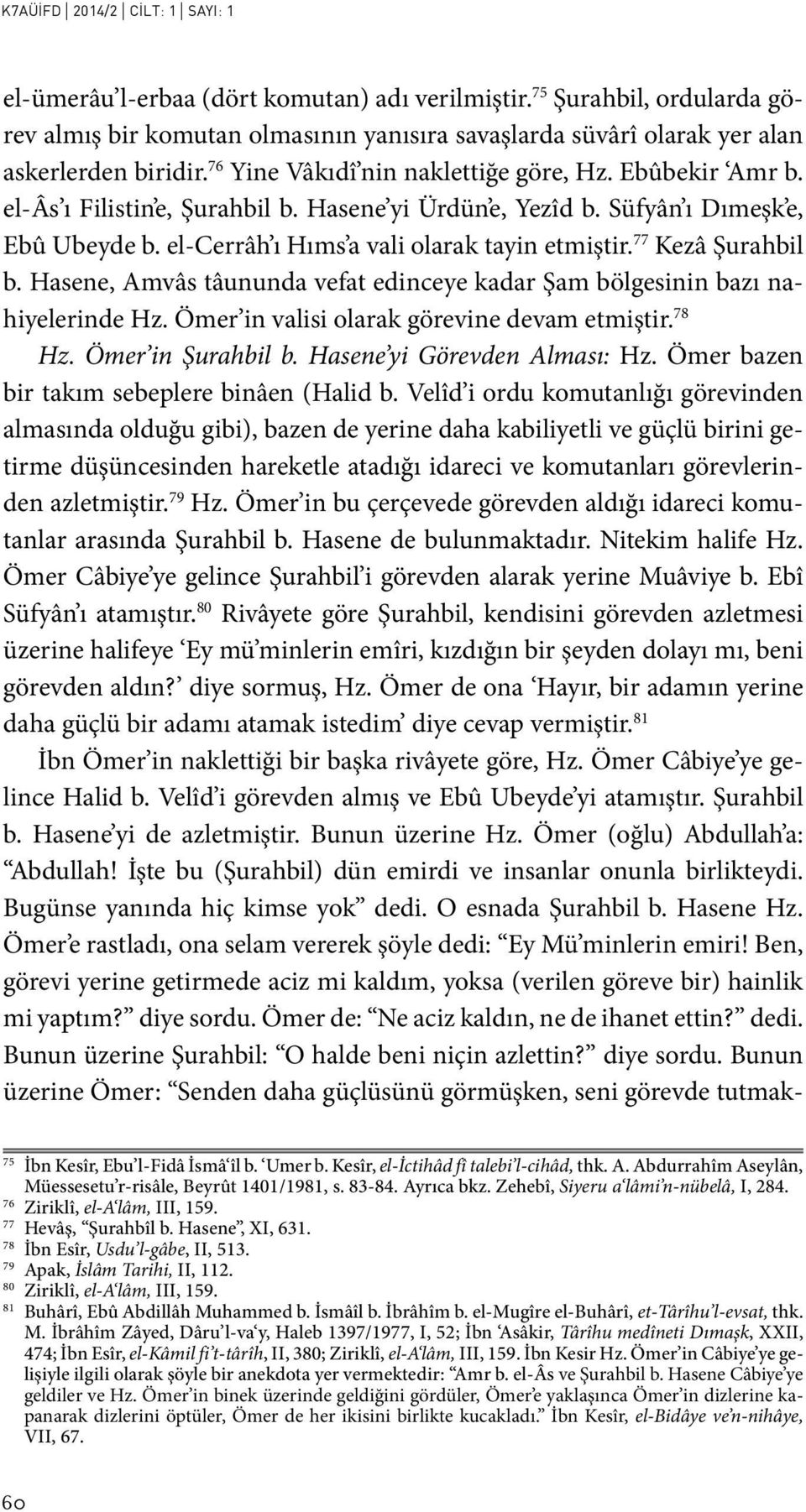 el-âs ı Filistin e, Şurahbil b. Hasene yi Ürdün e, Yezîd b. Süfyân ı Dımeşk e, Ebû Ubeyde b. el-cerrâh ı Hıms a vali olarak tayin etmiştir. 77 Kezâ Şurahbil b.