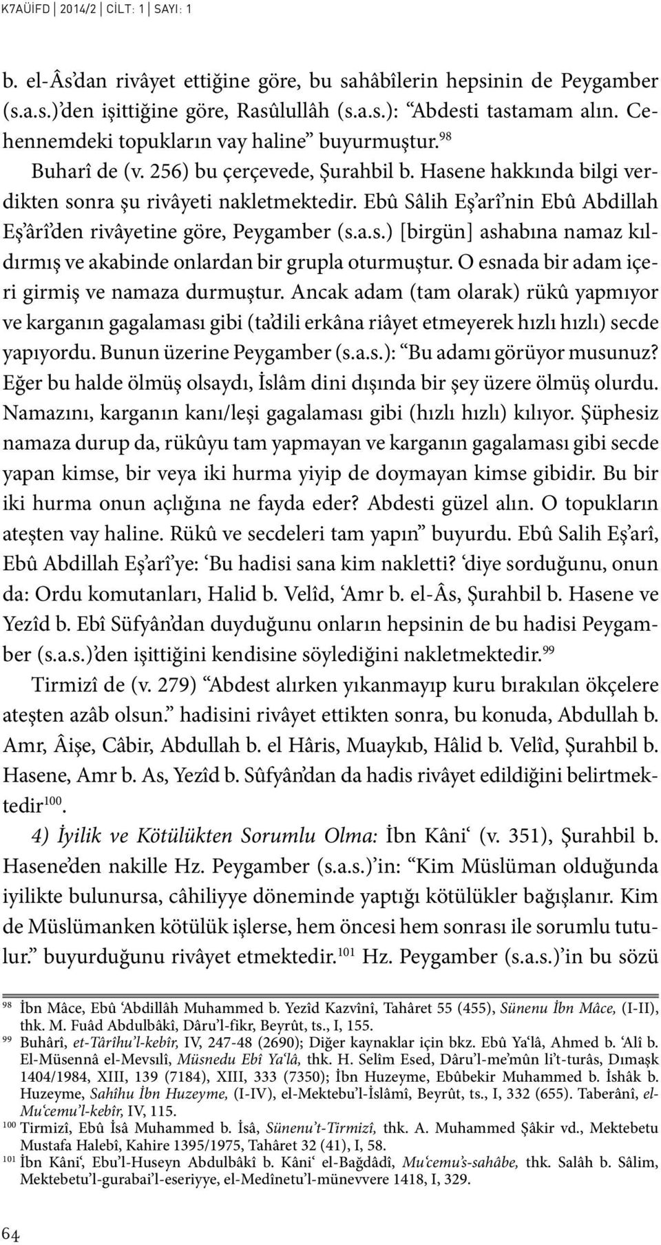 Ebû Sâlih Eş arî nin Ebû Abdillah Eş ârî den rivâyetine göre, Peygamber (s.a.s.) [birgün] ashabına namaz kıldırmış ve akabinde onlardan bir grupla oturmuştur.