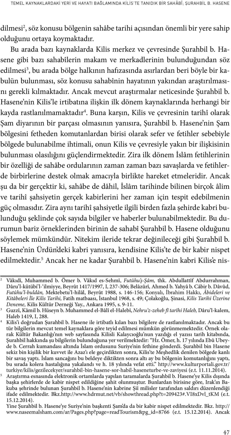 Hasene gibi bazı sahabîlerin makam ve merkadlerinin bulunduğundan söz edilmesi 3, bu arada bölge halkının hafızasında asırlardan beri böyle bir kabulün bulunması, söz konusu sahabînin hayatının