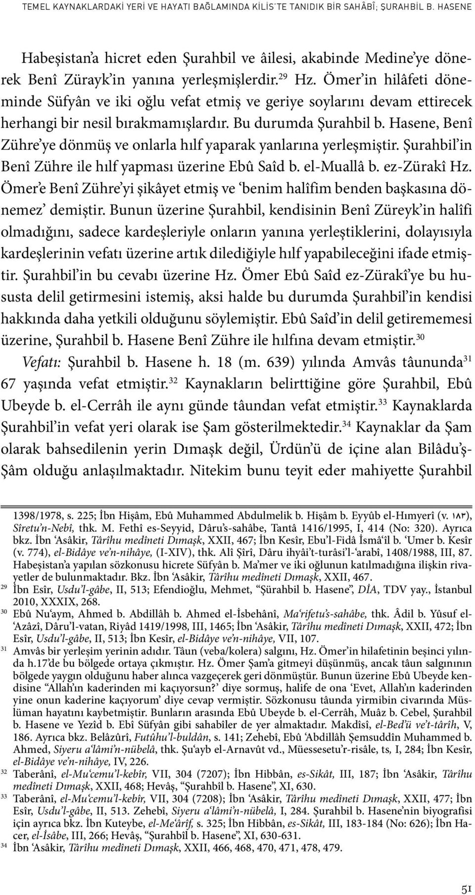 Ömer in hilâfeti döneminde Süfyân ve iki oğlu vefat etmiş ve geriye soylarını devam ettirecek herhangi bir nesil bırakmamışlardır. Bu durumda Şurahbil b.