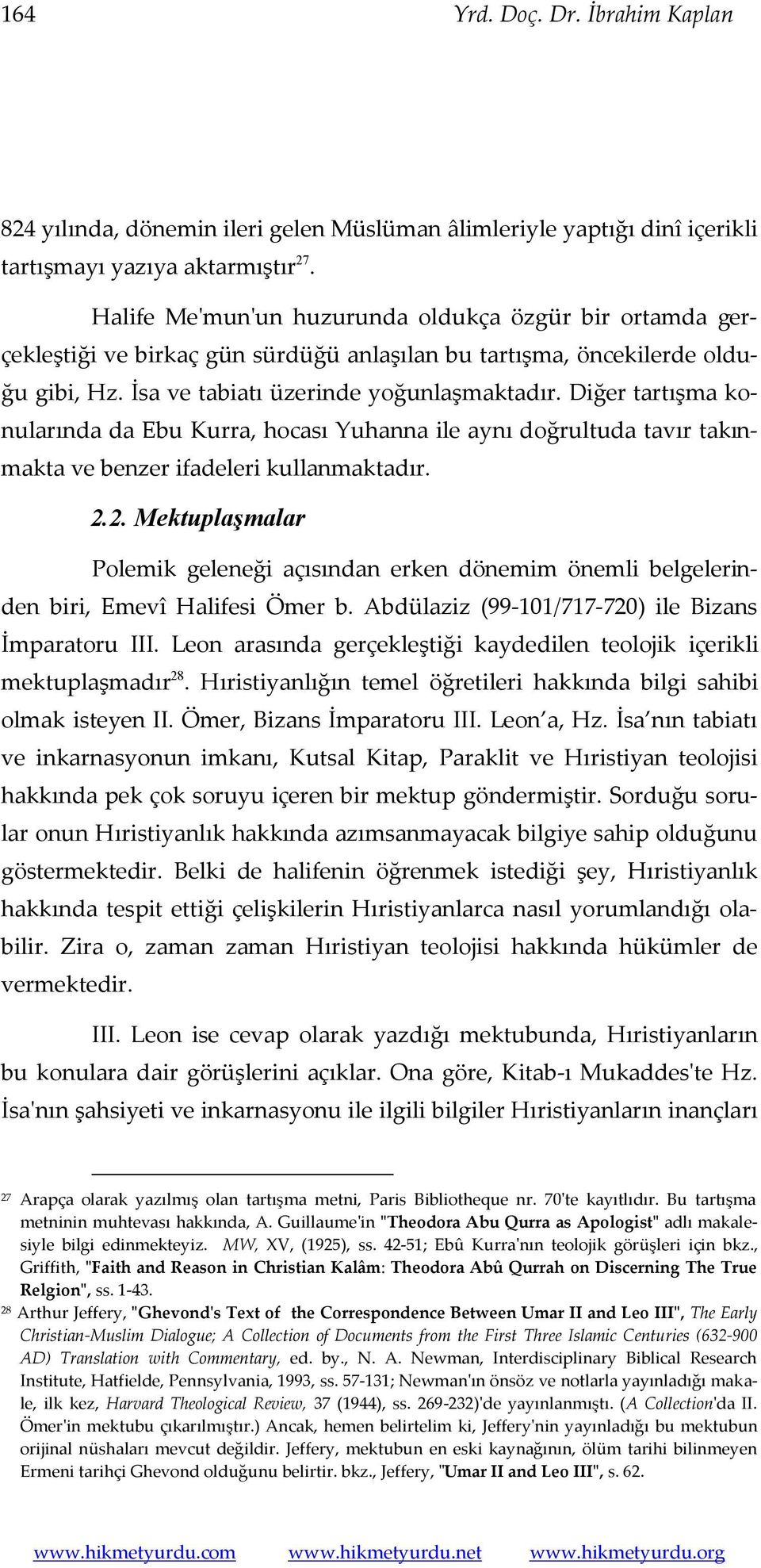 Diğer tartışma konularında da Ebu Kurra, hocası Yuhanna ile aynı doğrultuda tavır takınmakta ve benzer ifadeleri kullanmaktadır. 2.