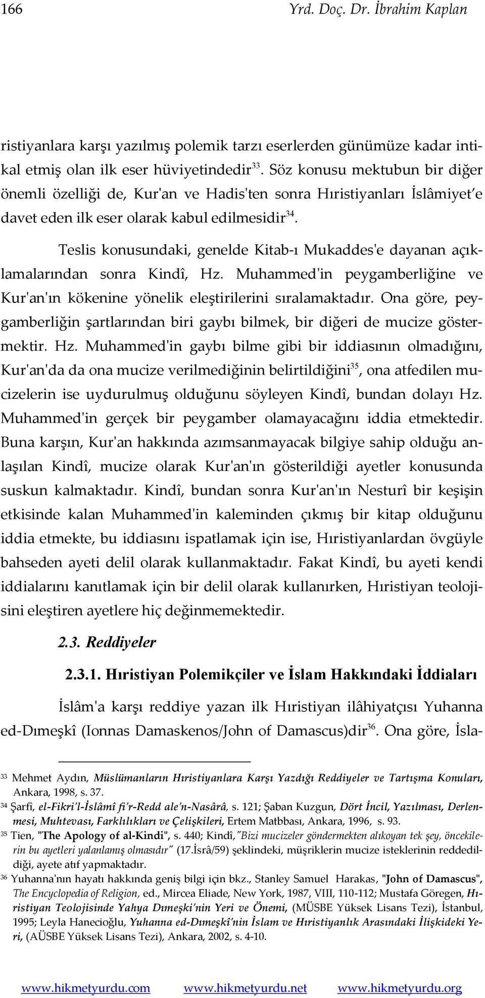 Teslis konusundaki, genelde Kitab-ı Mukaddes'e dayanan açıklamalarından sonra Kindî, Hz. Muhammed'in peygamberliğine ve Kur'an'ın kökenine yönelik eleştirilerini sıralamaktadır.