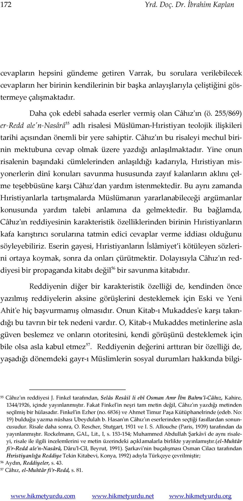 Câhız'ın bu risaleyi mechul birinin mektubuna cevap olmak üzere yazdığı anlaşılmaktadır.