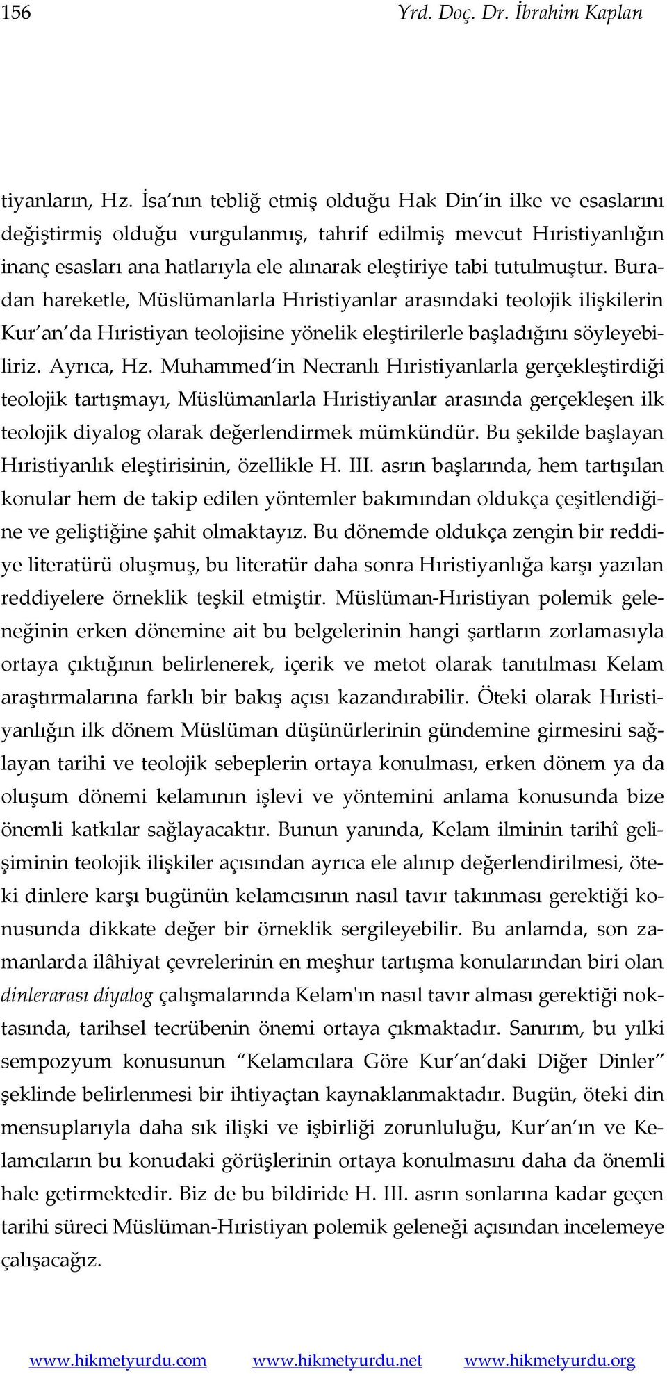 Buradan hareketle, Müslümanlarla Hıristiyanlar arasındaki teolojik ilişkilerin Kur an da Hıristiyan teolojisine yönelik eleştirilerle başladığını söyleyebiliriz. Ayrıca, Hz.