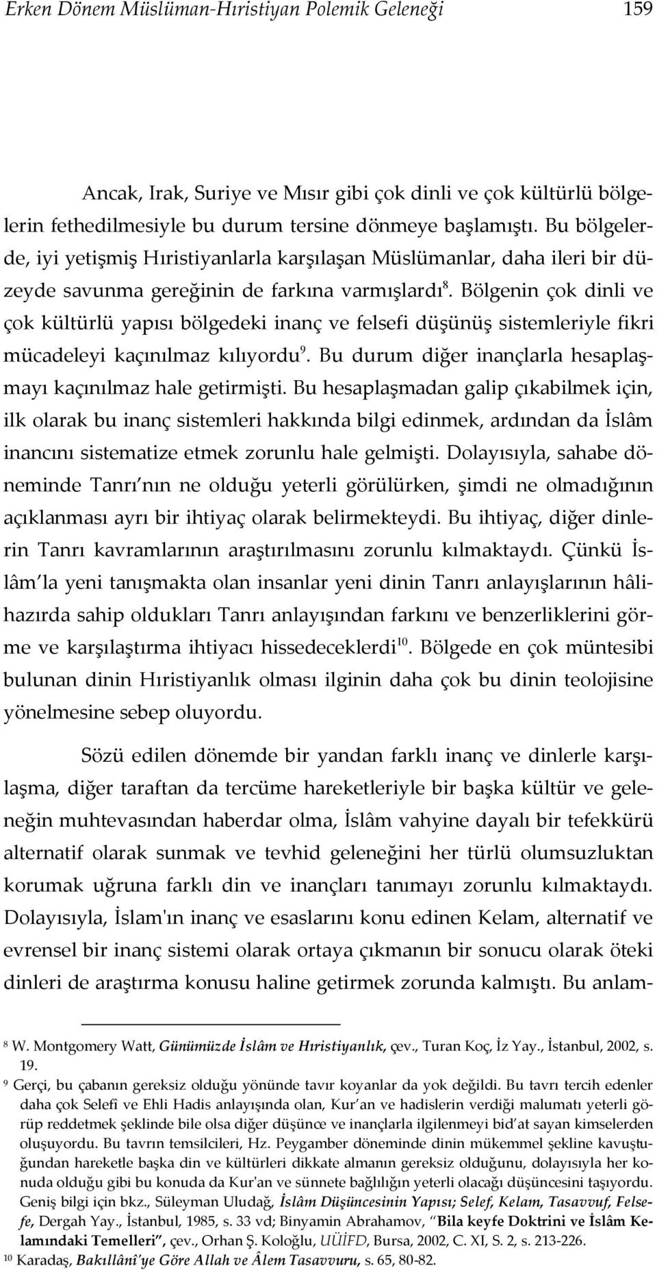 Bölgenin çok dinli ve çok kültürlü yapısı bölgedeki inanç ve felsefi düşünüş sistemleriyle fikri mücadeleyi kaçınılmaz kılıyordu 9. Bu durum diğer inançlarla hesaplaşmayı kaçınılmaz hale getirmişti.