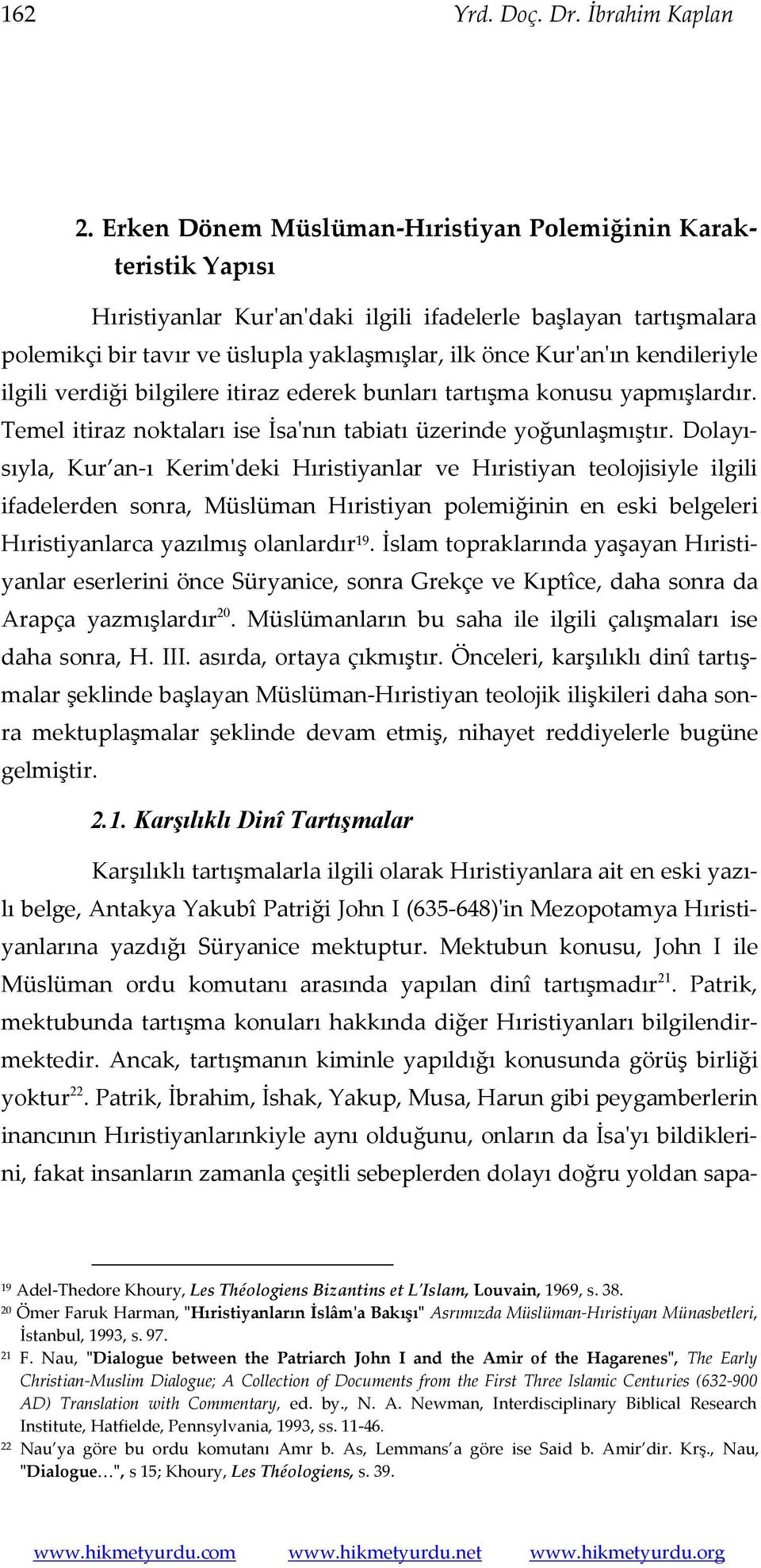 kendileriyle ilgili verdiği bilgilere itiraz ederek bunları tartışma konusu yapmışlardır. Temel itiraz noktaları ise İsa'nın tabiatı üzerinde yoğunlaşmıştır.