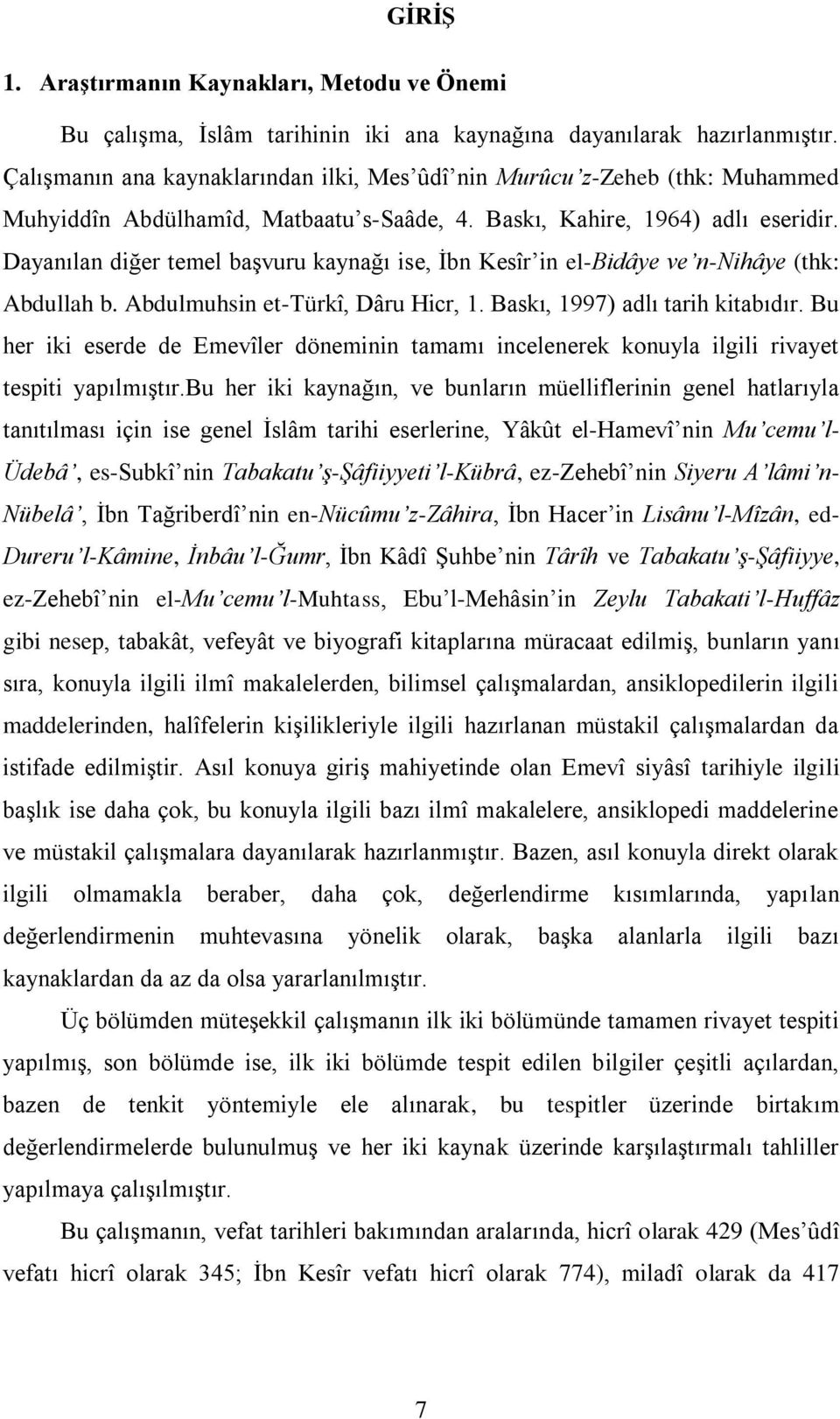 Dayanılan diğer temel başvuru kaynağı ise, İbn Kesîr in el-bidâye ve n-nihâye (thk: Abdullah b. Abdulmuhsin et-türkî, Dâru Hicr, 1. Baskı, 1997) adlı tarih kitabıdır.