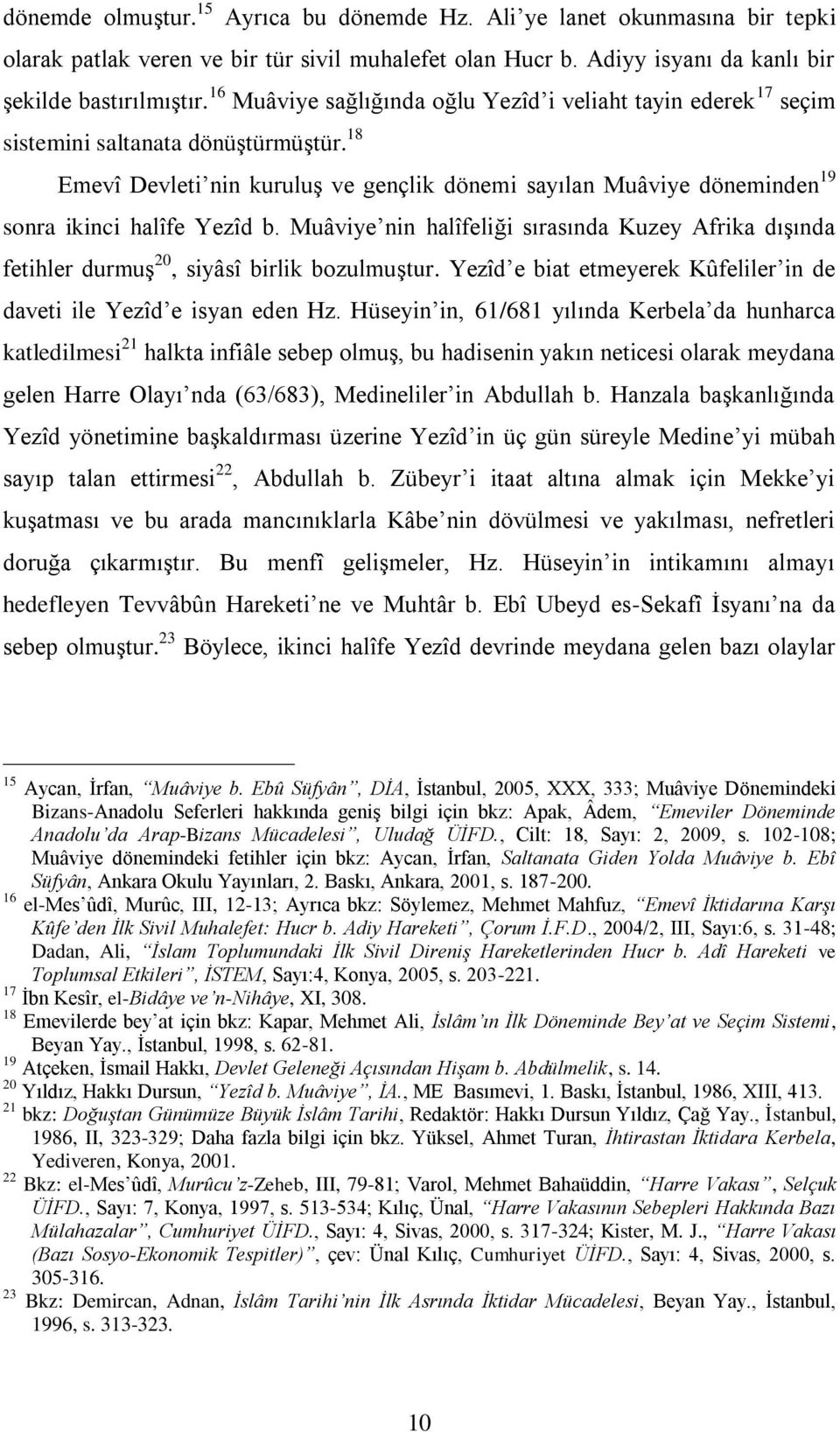 18 Emevî Devleti nin kuruluş ve gençlik dönemi sayılan Muâviye döneminden 19 sonra ikinci halîfe Yezîd b.