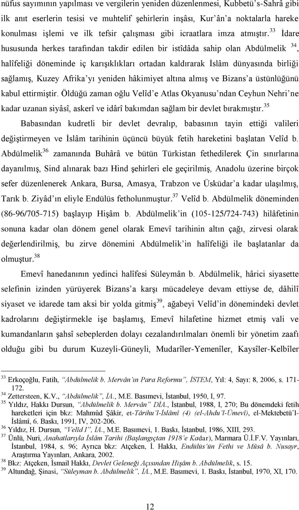 33 İdare hususunda herkes tarafından takdir edilen bir istîdâda sahip olan Abdülmelik 34, halîfeliği döneminde iç karışıklıkları ortadan kaldırarak İslâm dünyasında birliği sağlamış, Kuzey Afrika yı