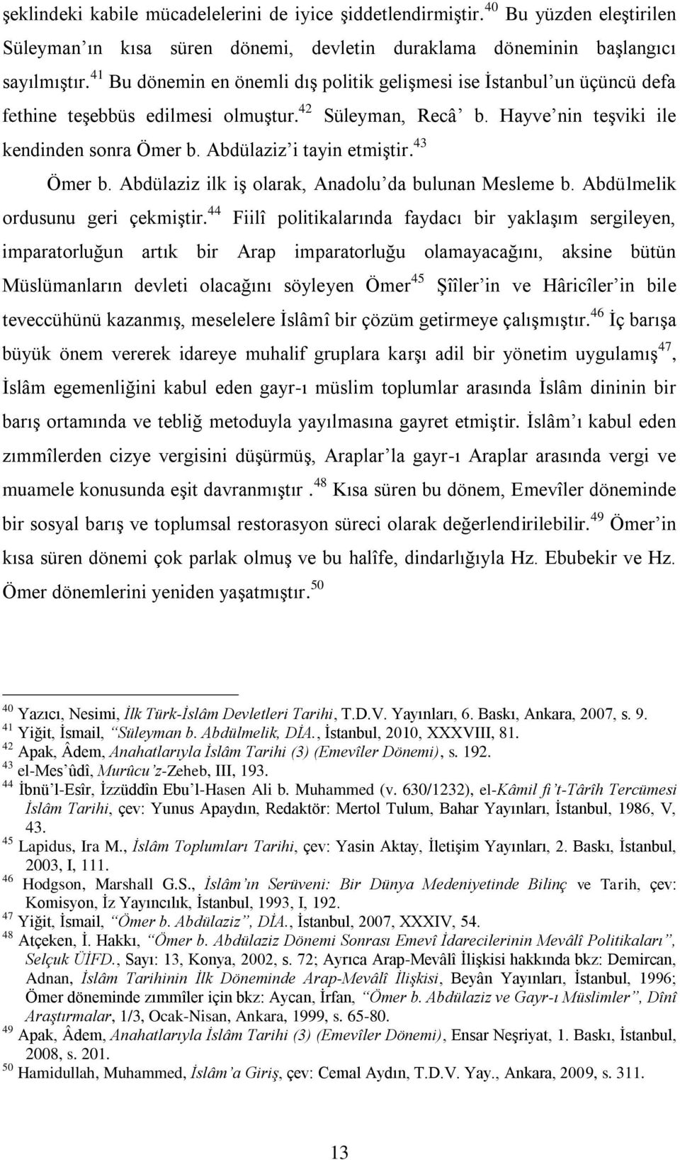 Abdülaziz i tayin etmiştir. 43 Ömer b. Abdülaziz ilk iş olarak, Anadolu da bulunan Mesleme b. Abdülmelik ordusunu geri çekmiştir.